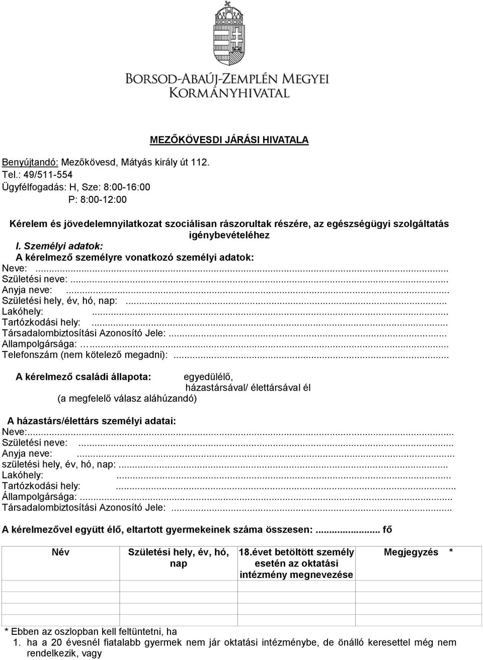 I. Személyi adatok: A kérelmező személyre vonatkozó személyi adatok: Neve:... Születési neve:... Anyja neve:... Születési hely, év, hó, nap:... Lakóhely:... Tartózkodási hely:.