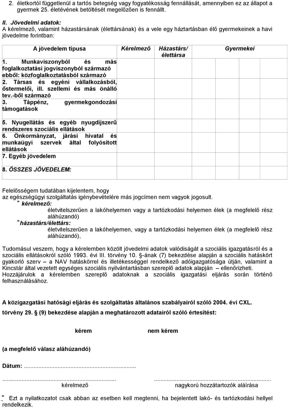 Munkaviszonyból és más foglalkoztatási jogviszonyból származó ebből: közfoglalkoztatásból származó 2. Társas és egyéni vállalkozásból, őstermelői, ill. szellemi és más önálló tev.-ből származó 3.