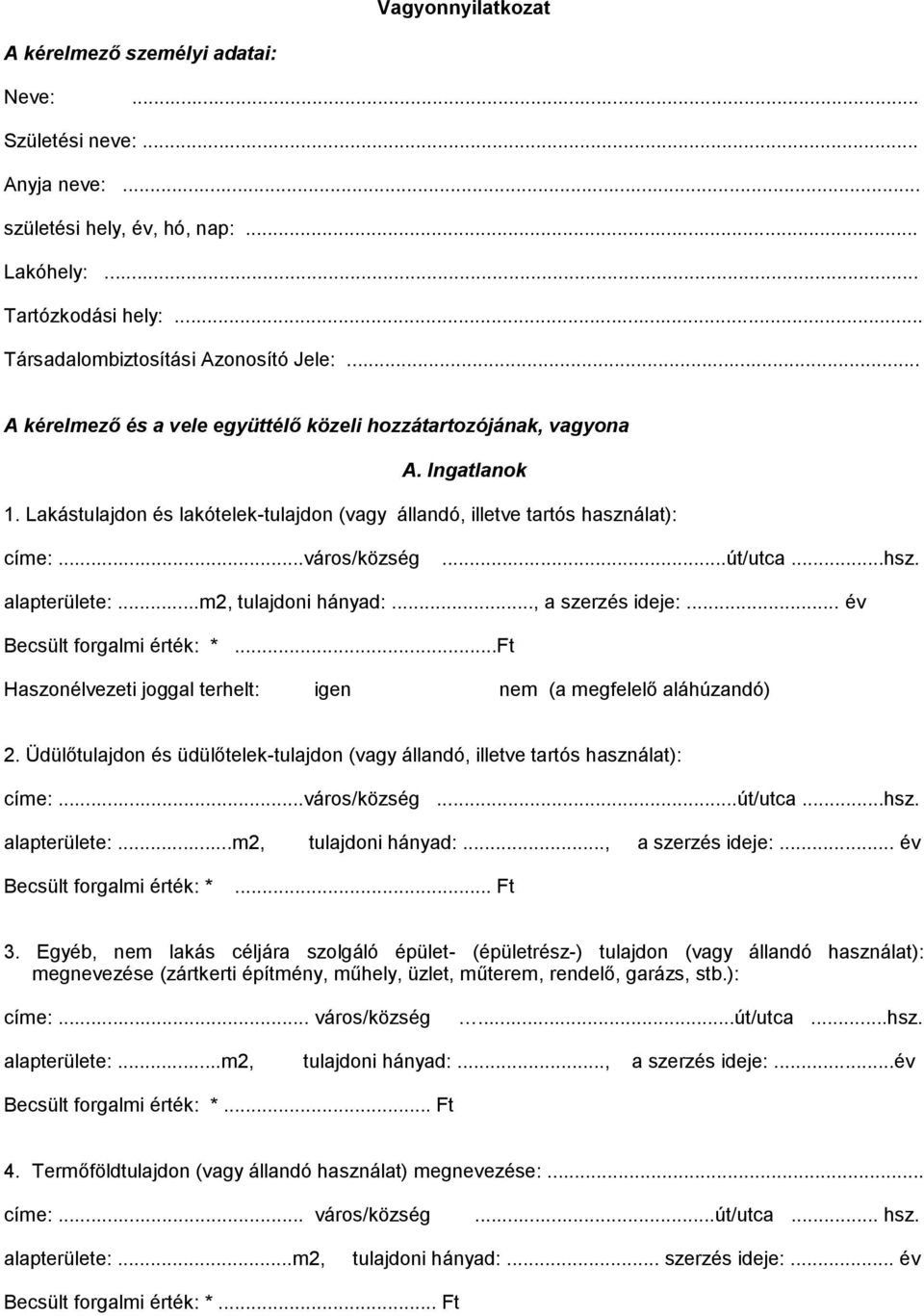 alapterülete:...m2, tulajdoni hányad:..., a szerzés ideje:... év Becsült forgalmi érték: *...Ft Haszonélvezeti joggal terhelt: igen nem (a megfelelő aláhúzandó) 2.