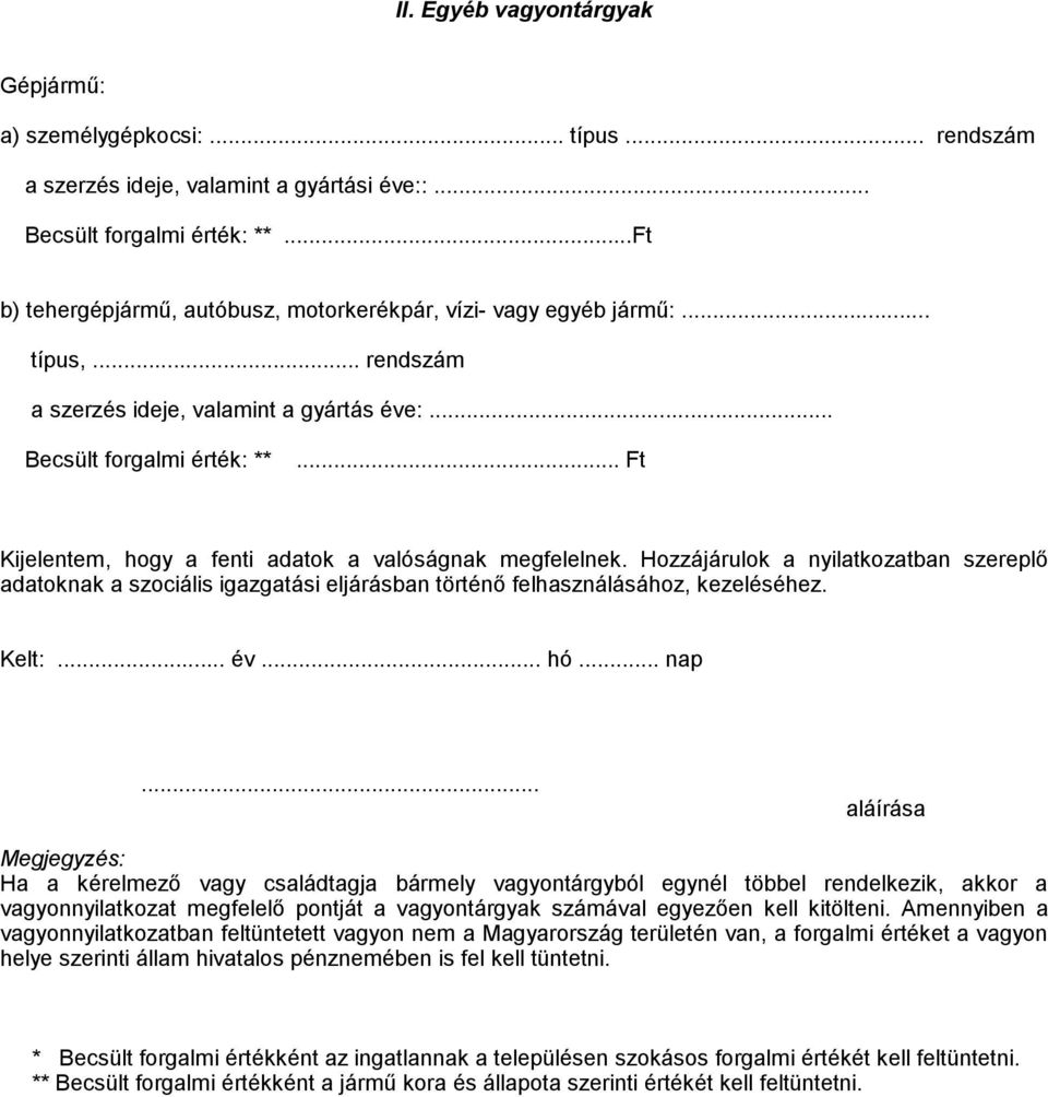 .. Ft Kijelentem, hogy a fenti adatok a valóságnak megfelelnek. Hozzájárulok a nyilatkozatban szereplő adatoknak a szociális igazgatási eljárásban történő felhasználásához, kezeléséhez. Kelt:... év.