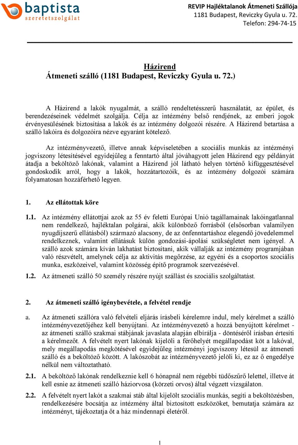 Az intézményvezető, illetve annak képviseletében a szociális munkás az intézményi jogviszony létesítésével egyidejűleg a fenntartó által jóváhagyott jelen Házirend egy példányát átadja a beköltöző