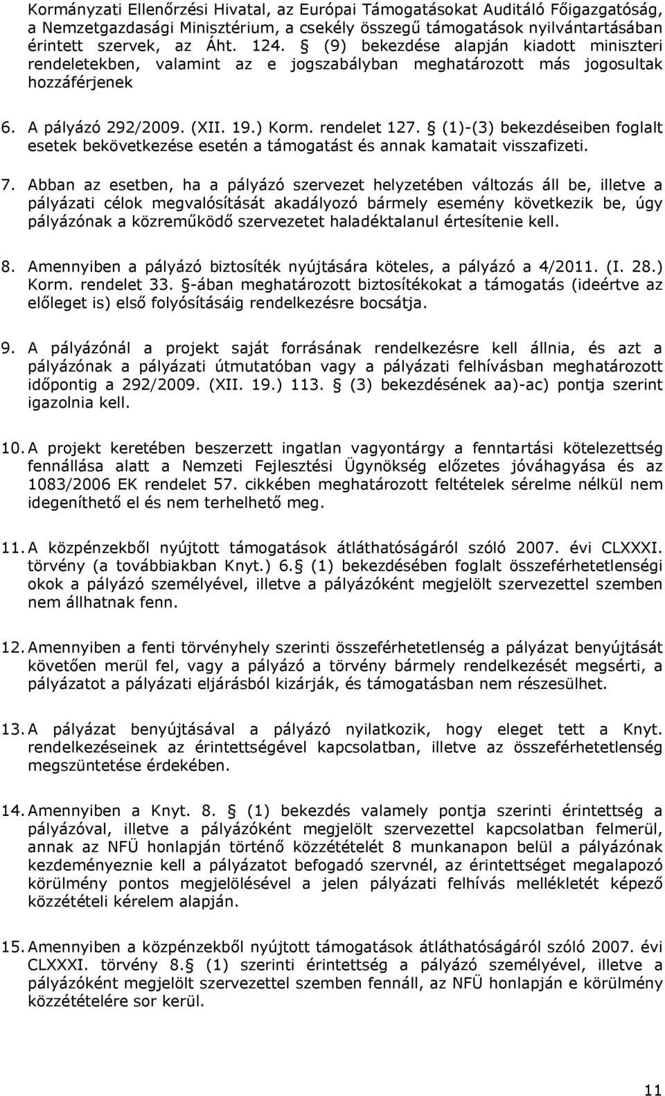 (1)-(3) bekezdéseiben foglalt esetek bekövetkezése esetén a támogatást és annak kamatait visszafizeti. 7.