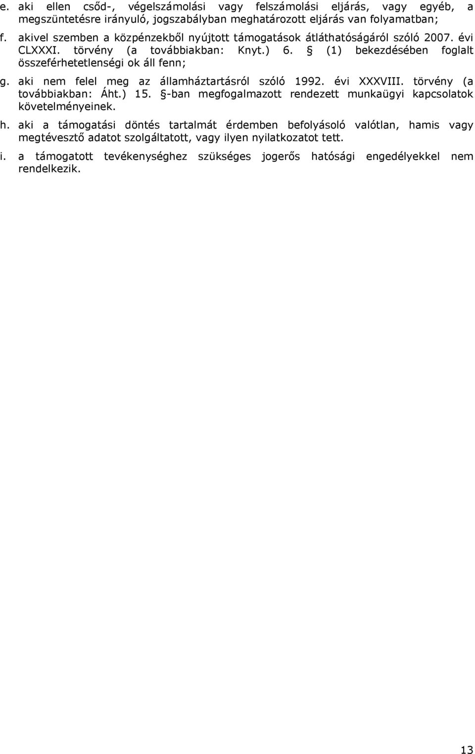 aki nem felel meg az államháztartásról szóló 1992. évi XXXVIII. törvény (a továbbiakban: Áht.) 15. -ban megfogalmazott rendezett munkaügyi kapcsolatok követelményeinek. h.