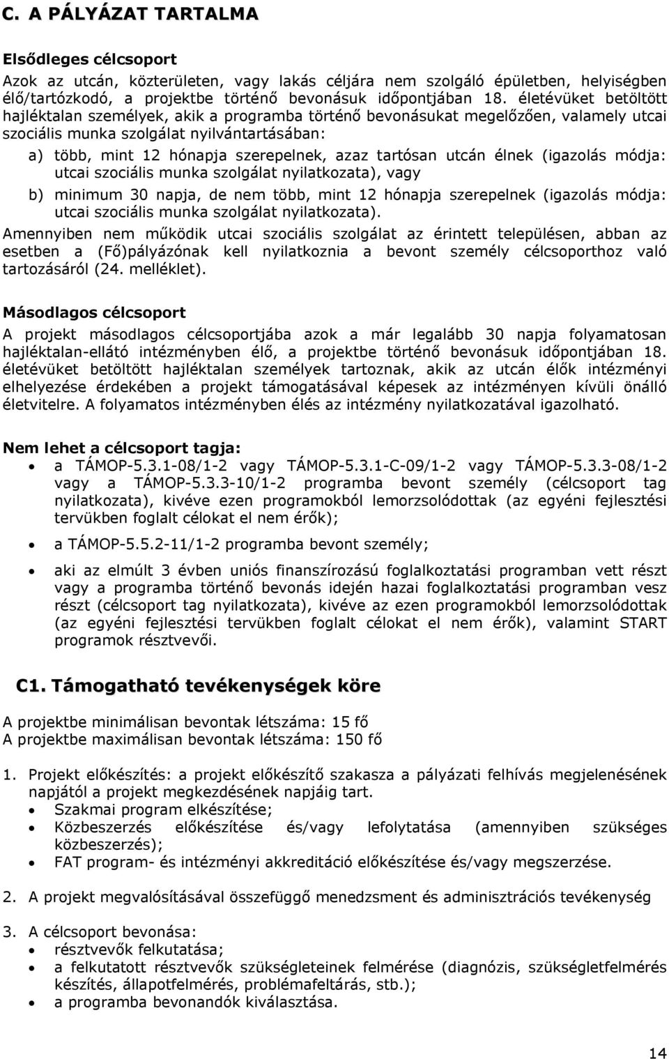 tartósan utcán élnek (igazolás módja: utcai szociális munka szolgálat nyilatkozata), vagy b) minimum 30 napja, de nem több, mint 12 hónapja szerepelnek (igazolás módja: utcai szociális munka