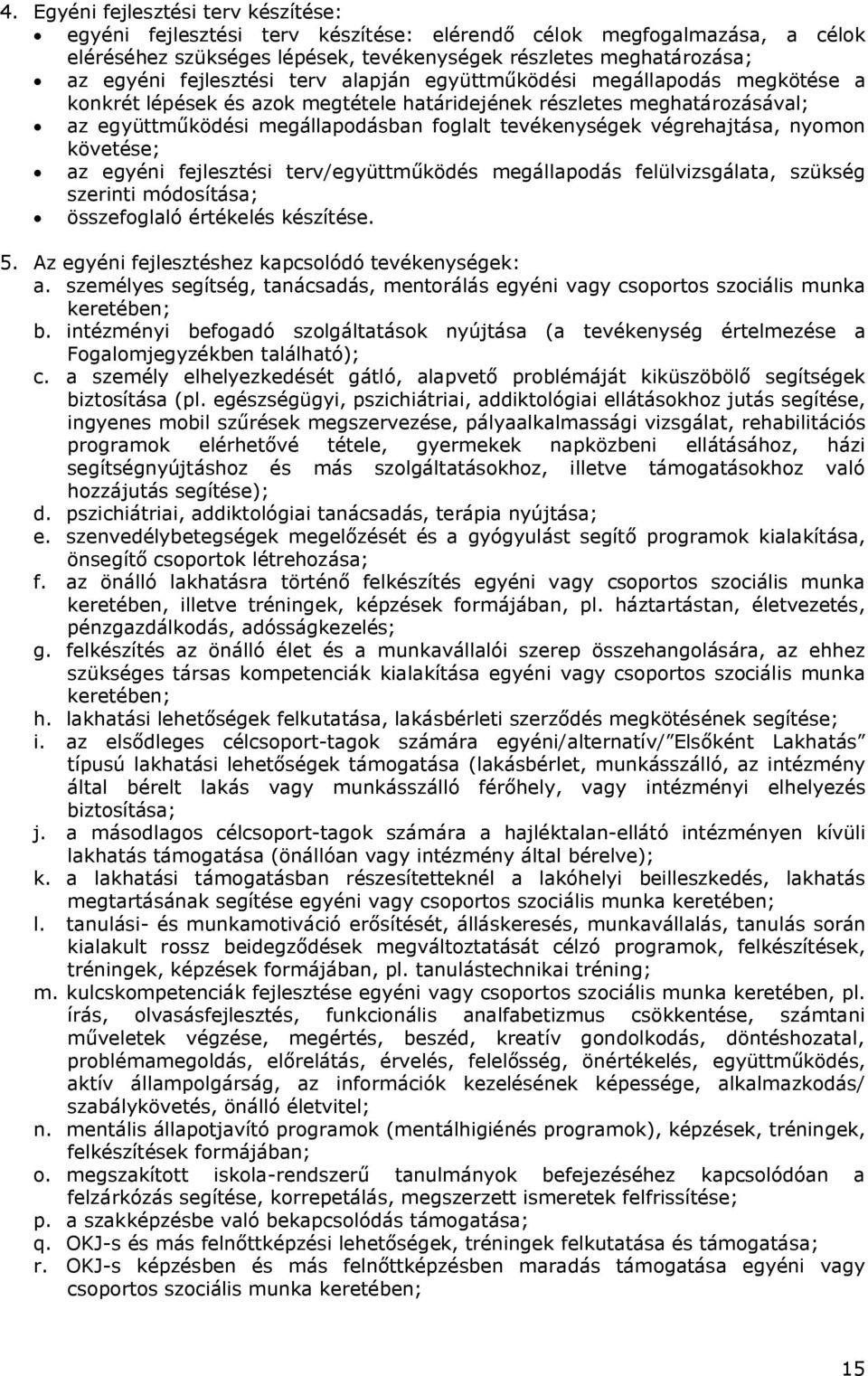 végrehajtása, nyomon követése; az egyéni fejlesztési terv/együttműködés megállapodás felülvizsgálata, szükség szerinti módosítása; összefoglaló értékelés készítése. 5.