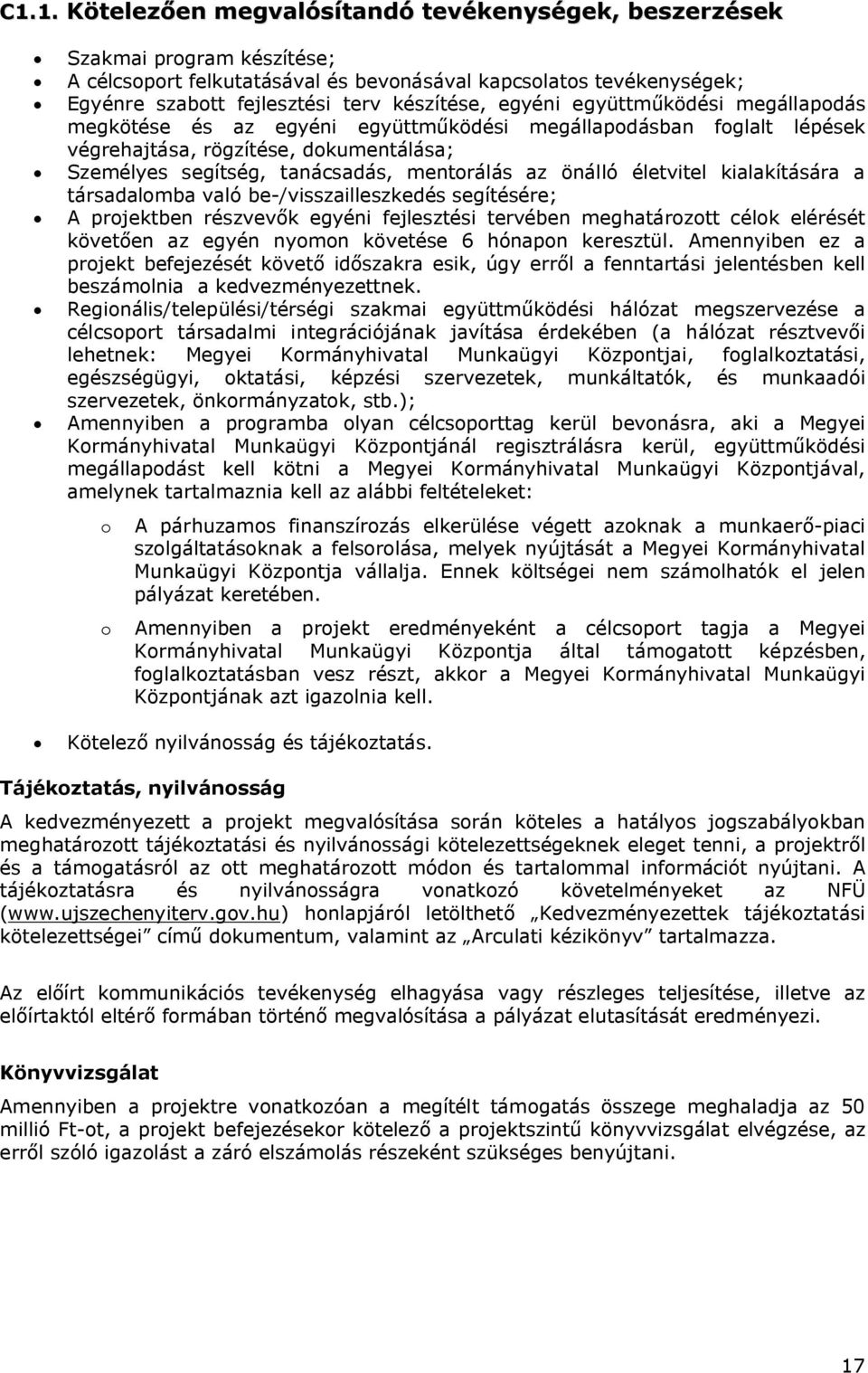 életvitel kialakítására a társadalomba való be-/visszailleszkedés segítésére; A projektben részvevők egyéni fejlesztési tervében meghatározott célok elérését követően az egyén nyomon követése 6