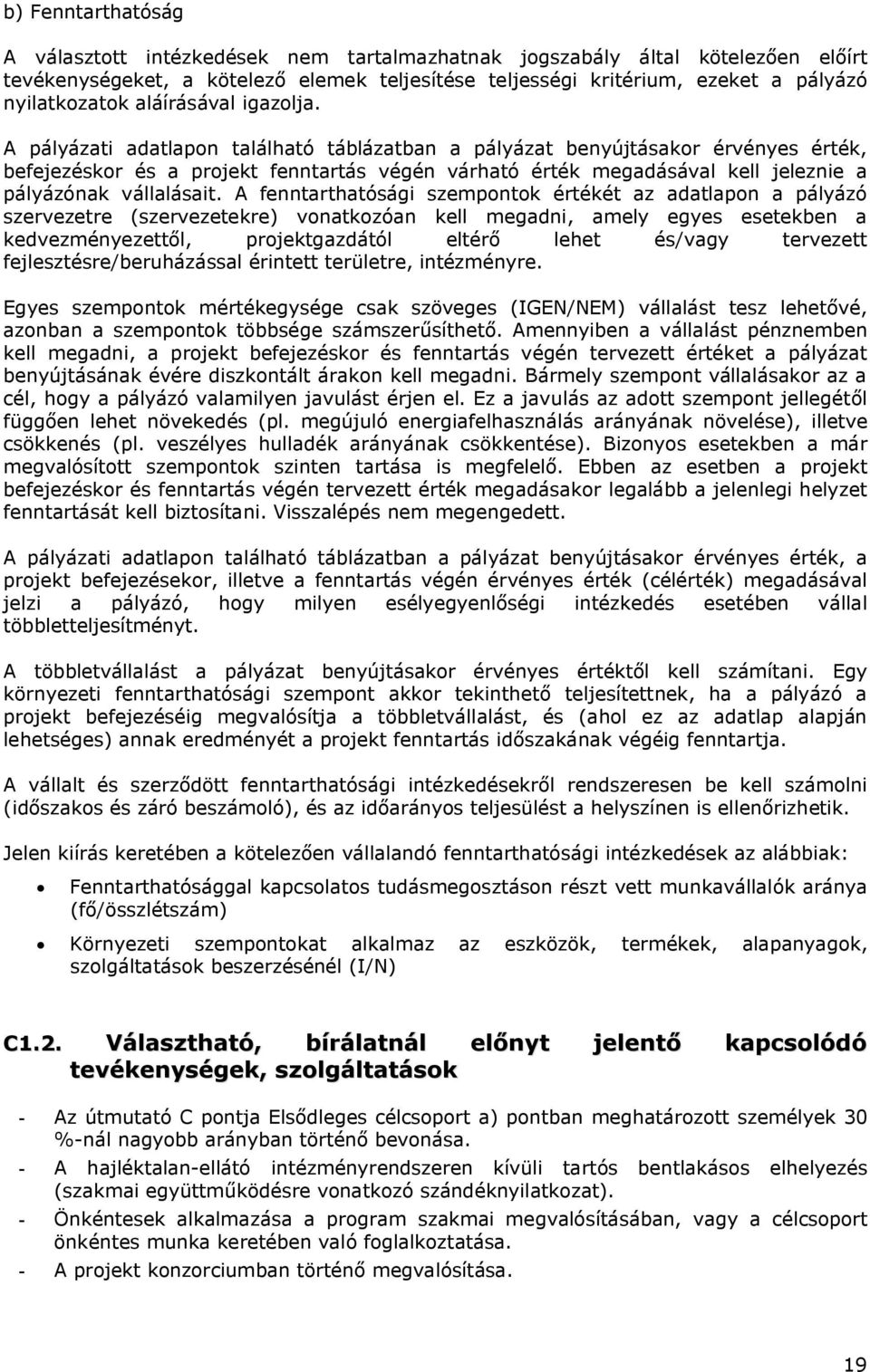 A pályázati adatlapon található táblázatban a pályázat benyújtásakor érvényes érték, befejezéskor és a projekt fenntartás végén várható érték megadásával kell jeleznie a pályázónak vállalásait.