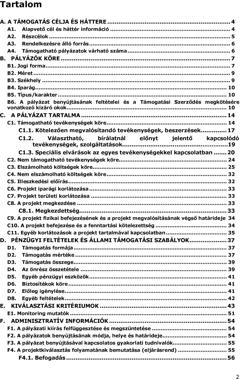 A pályázat benyújtásának feltételei és a Támogatási Szerződés megkötésére vonatkozó kizáró okok... 10 C. A PÁLYÁZAT TARTALMA...14 C1. Támogatható tevékenységek köre... 14 C1.1. Kötelezően megvalósítandó tevékenységek, beszerzések.