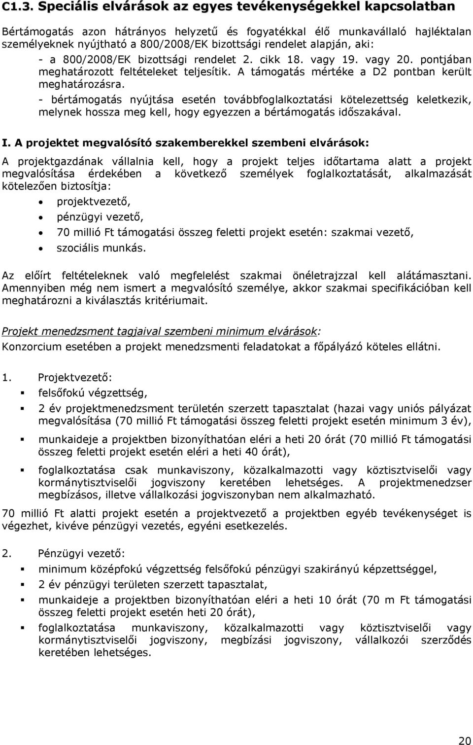 - bértámogatás nyújtása esetén továbbfoglalkoztatási kötelezettség keletkezik, melynek hossza meg kell, hogy egyezzen a bértámogatás időszakával. I.