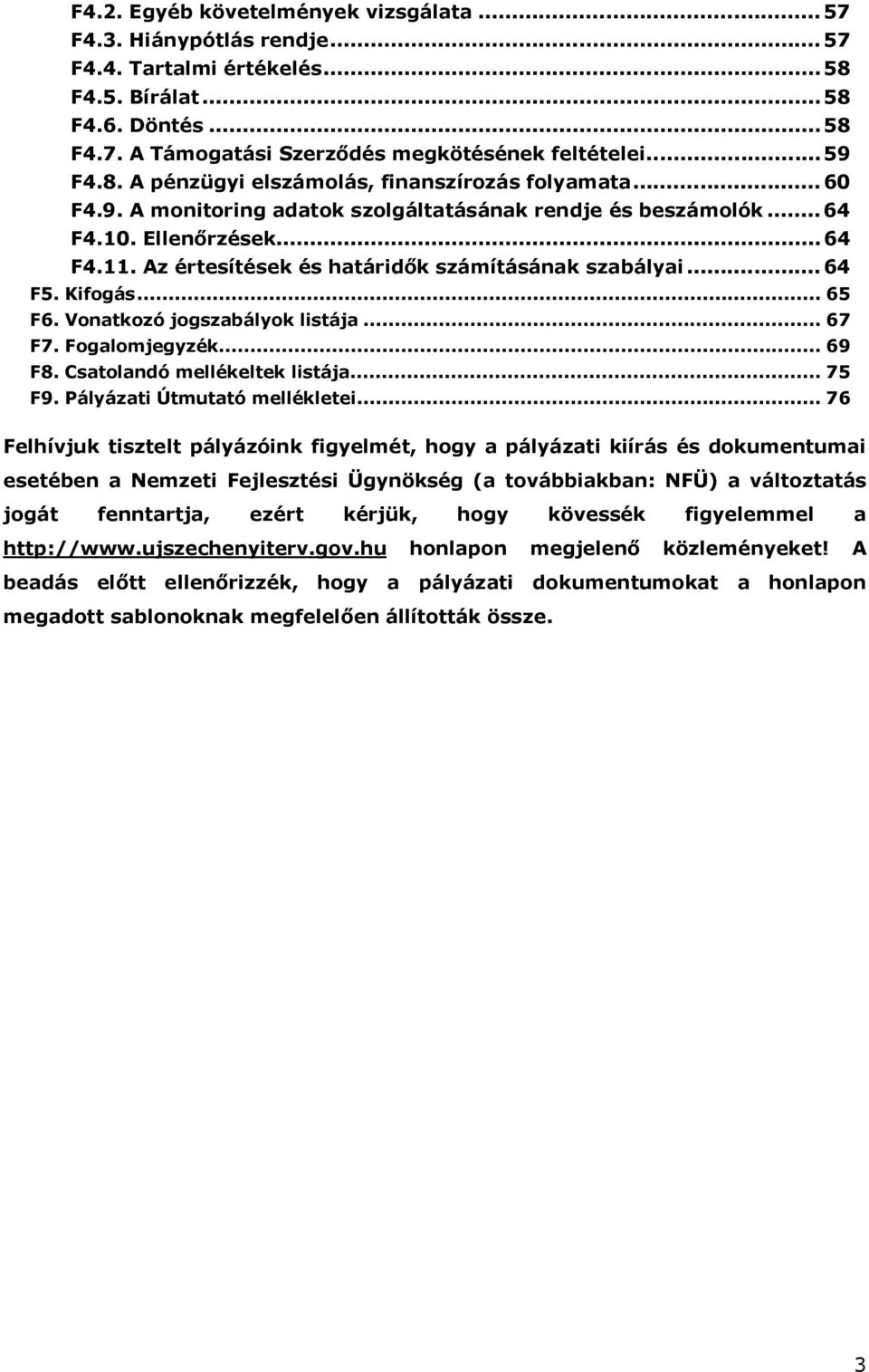 Az értesítések és határidők számításának szabályai...64 F5. Kifogás... 65 F6. Vonatkozó jogszabályok listája... 67 F7. Fogalomjegyzék... 69 F8. Csatolandó mellékeltek listája... 75 F9.