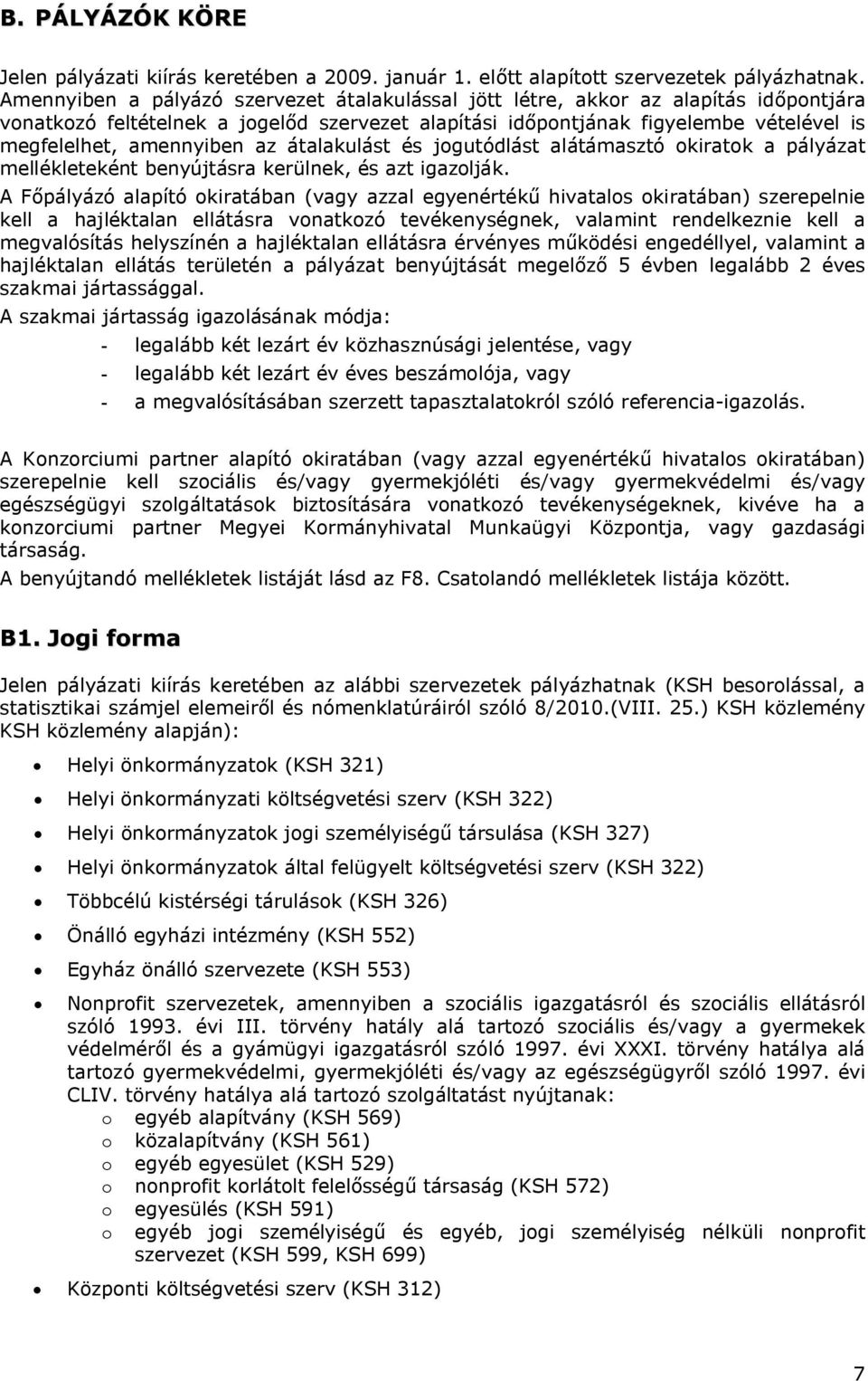 az átalakulást és jogutódlást alátámasztó okiratok a pályázat mellékleteként benyújtásra kerülnek, és azt igazolják.