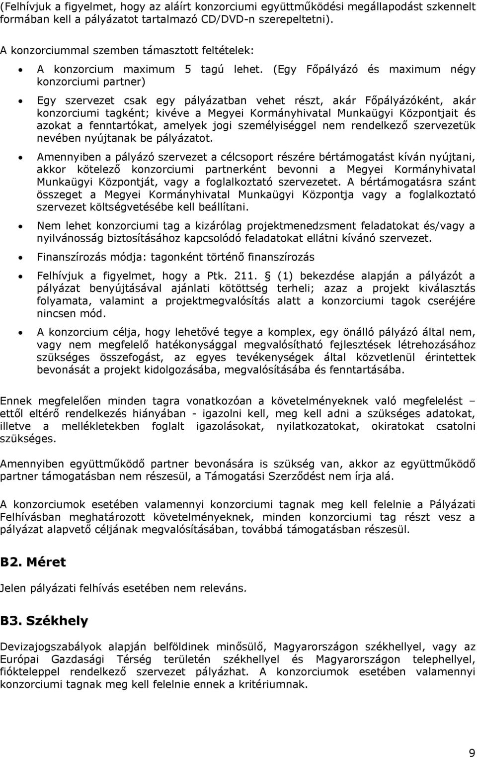 (Egy Főpályázó és maximum négy konzorciumi partner) Egy szervezet csak egy pályázatban vehet részt, akár Főpályázóként, akár konzorciumi tagként; kivéve a Megyei Kormányhivatal Munkaügyi Központjait