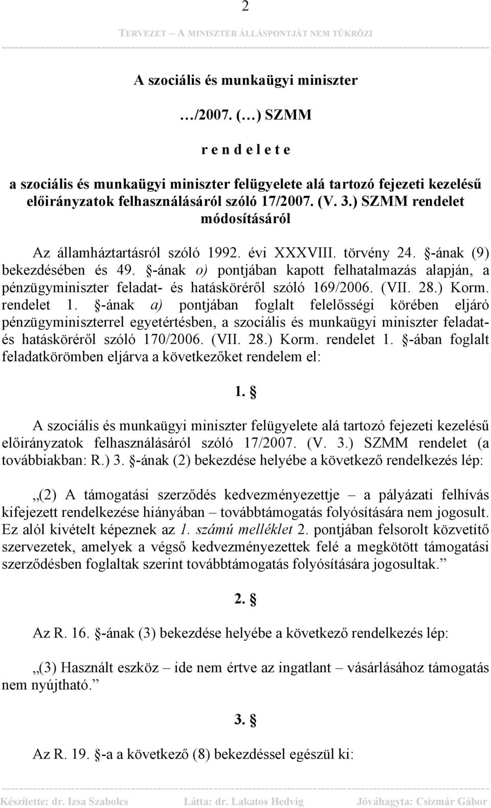 -ának o) pontjában kapott felhatalmazás alapján, a pénzügyminiszter feladat- és hatásköréről szóló 169/2006. (VII. 28.) Korm. rendelet 1.