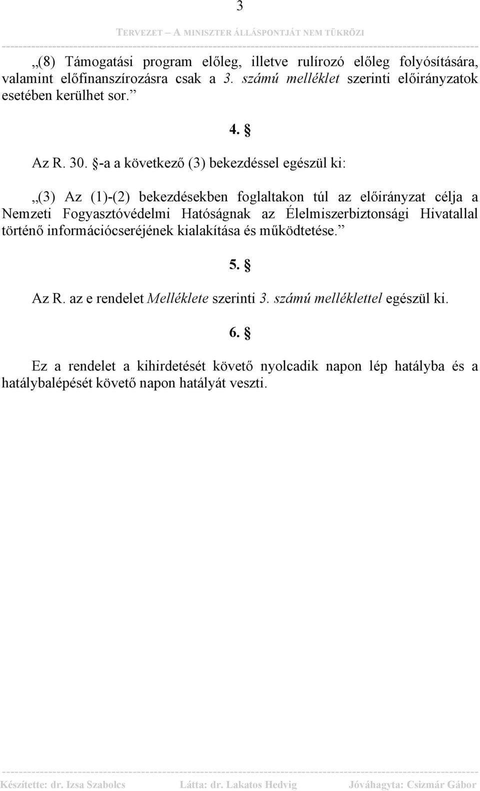 -a a következő (3) bekezdéssel egészül ki: (3) Az (1)-(2) bekezdésekben foglaltakon túl az előirányzat célja a Nemzeti Fogyasztóvédelmi Hatóságnak az