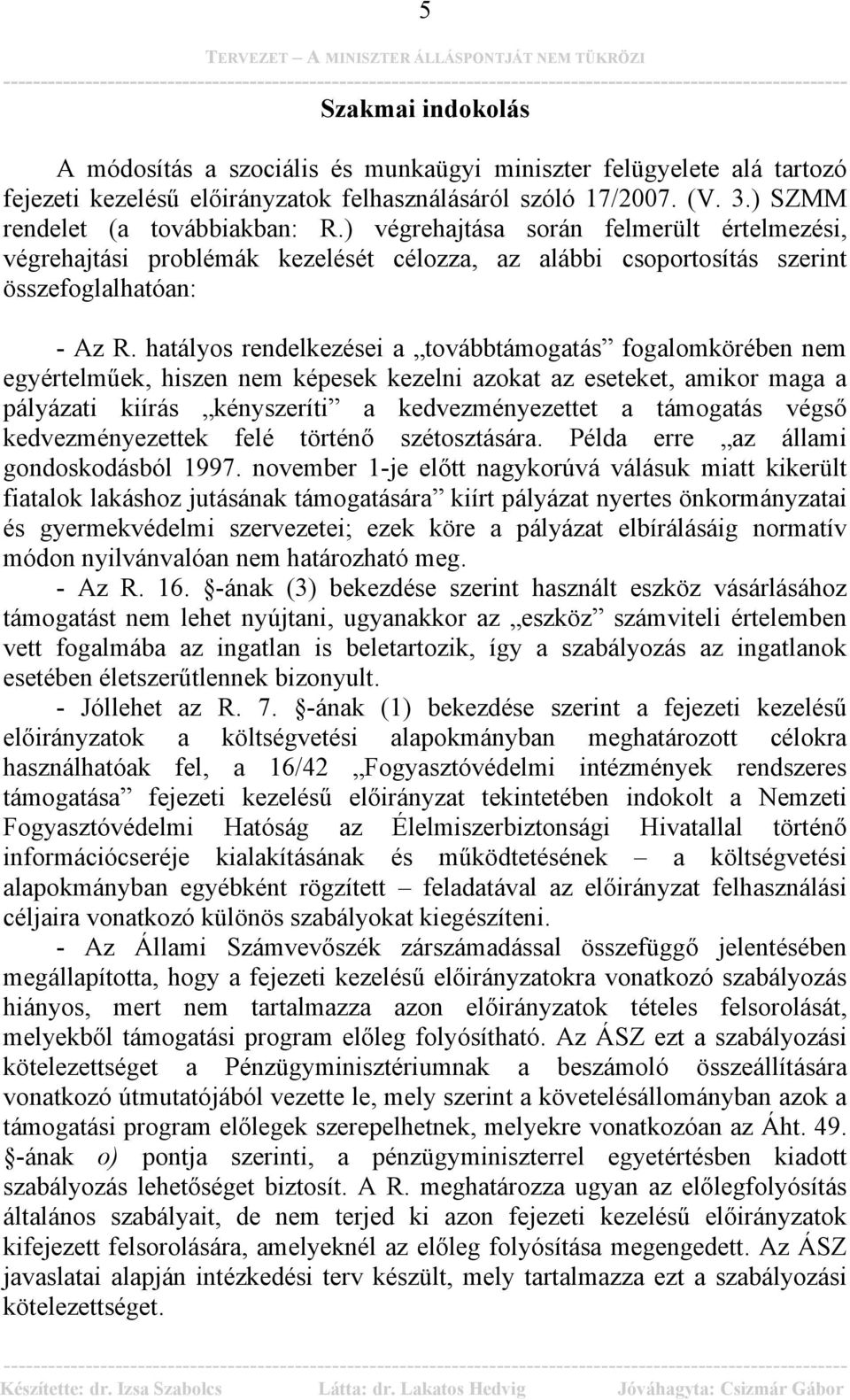 hatályos rendelkezései a továbbtámogatás fogalomkörében nem egyértelműek, hiszen nem képesek kezelni azokat az eseteket, amikor maga a pályázati kiírás kényszeríti a kedvezményezettet a támogatás