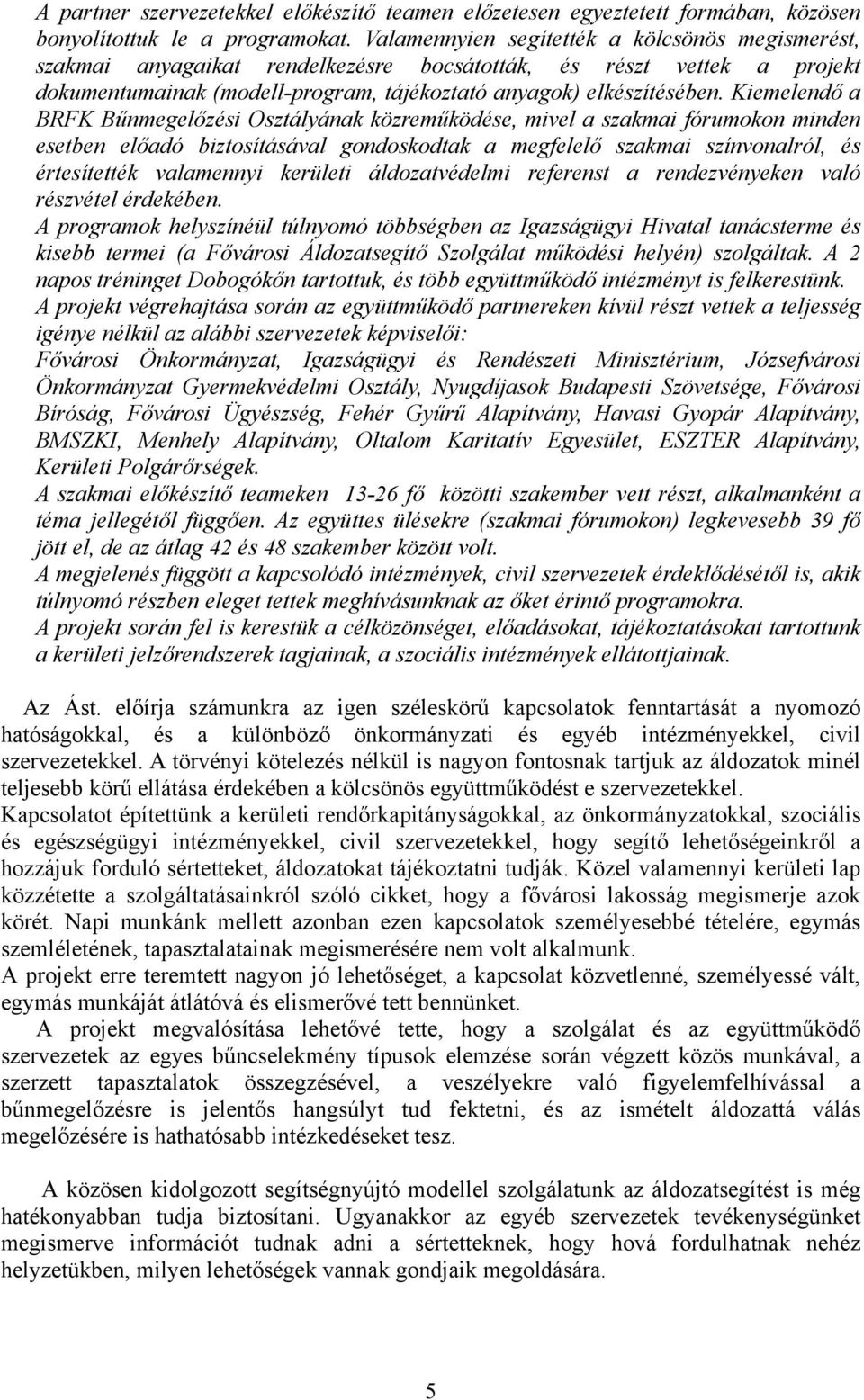 Kiemelendő a BRFK Bűnmegelőzési Osztályának közreműködése, mivel a szakmai fórumokon minden esetben előadó biztosításával gondoskodtak a megfelelő szakmai színvonalról, és értesítették valamennyi