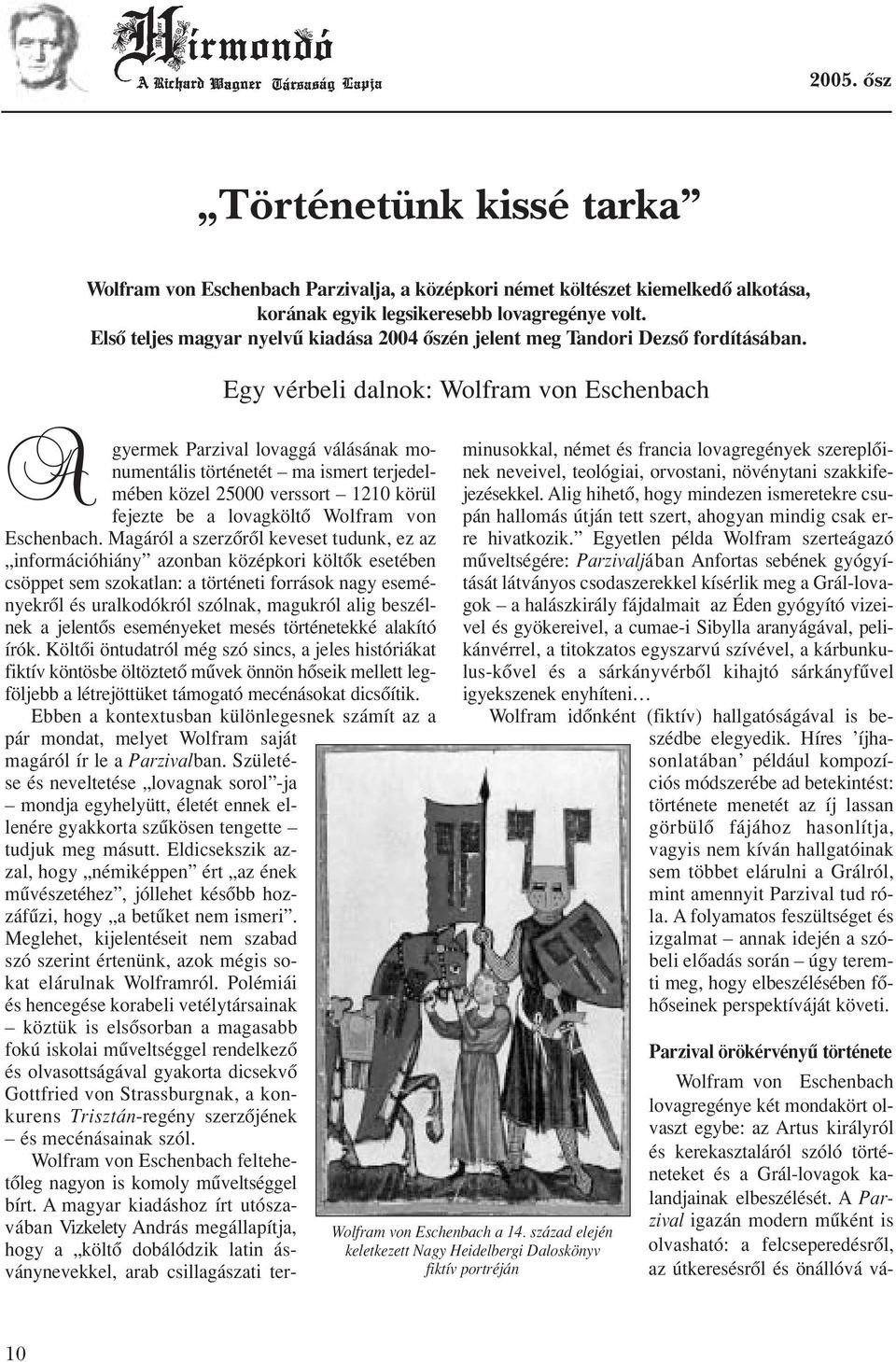 Egy vérbeli dalnok: Wolfram von Eschenbach A gyermek Parzival lovaggá válásának monumentális történetét ma ismert terjedelmében közel 25000 verssort 1210 körül fejezte be a lovagköltô Wolfram von