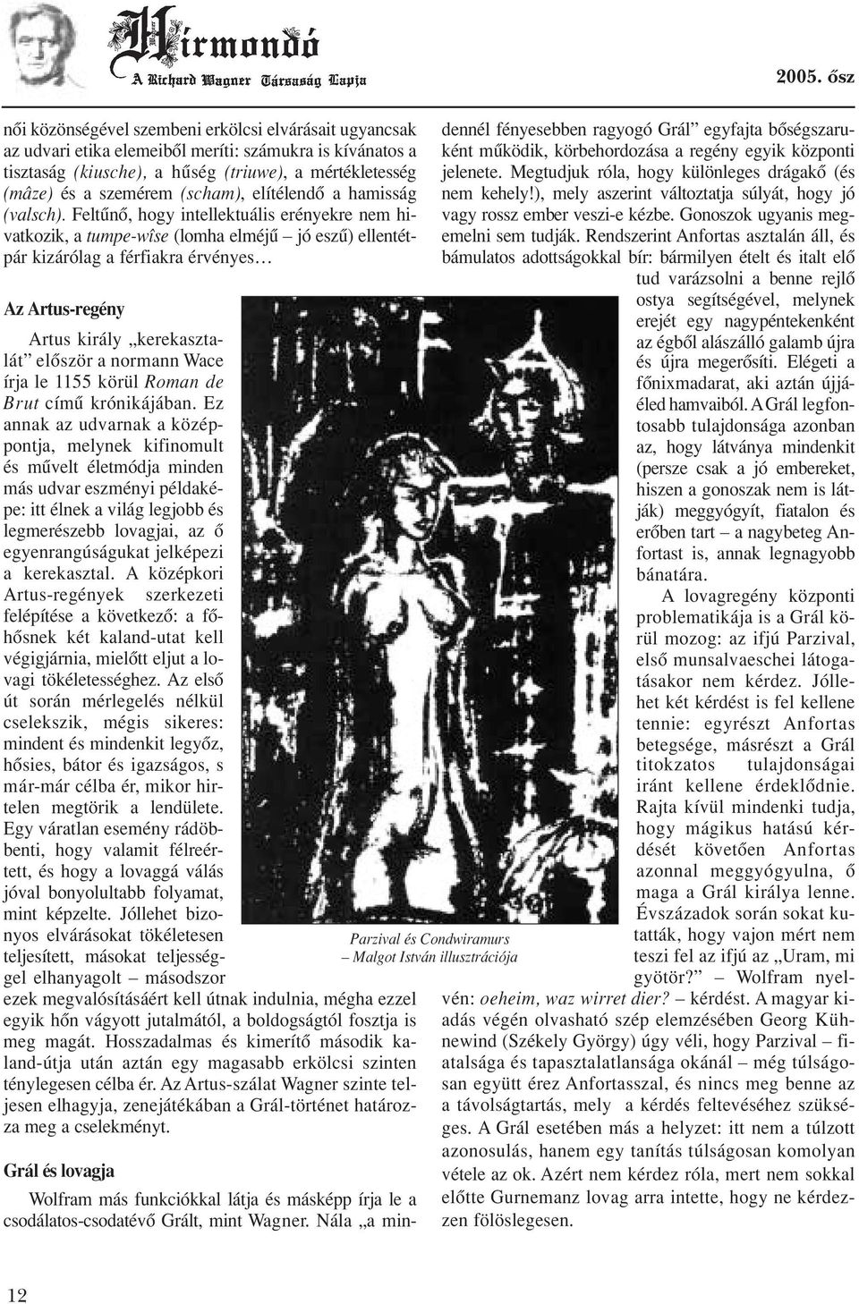 Feltûnô, hogy intellektuális erényekre nem hivatkozik, a tumpe-wîse (lomha elméjû jó eszû) ellentétpár kizárólag a férfiakra érvényes Az Artus-regény Artus király kerekasztalát elôször a normann Wace