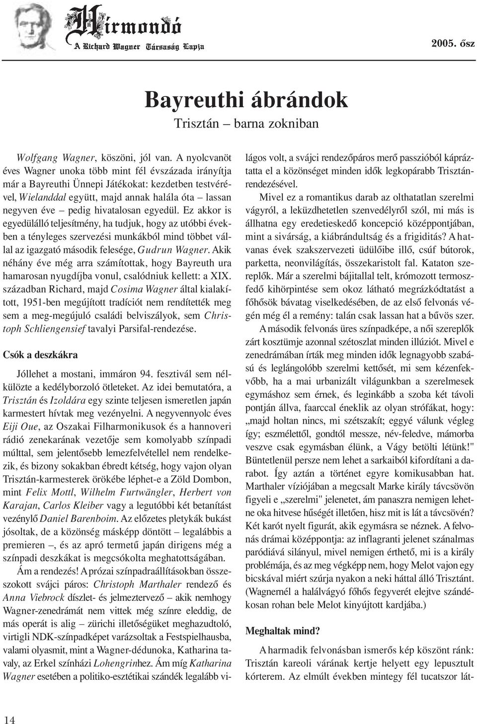 egyedül. Ez akkor is egyedülálló teljesítmény, ha tudjuk, hogy az utóbbi években a tényleges szervezési munkákból mind többet vállal az igazgató második felesége, Gudrun Wagner.