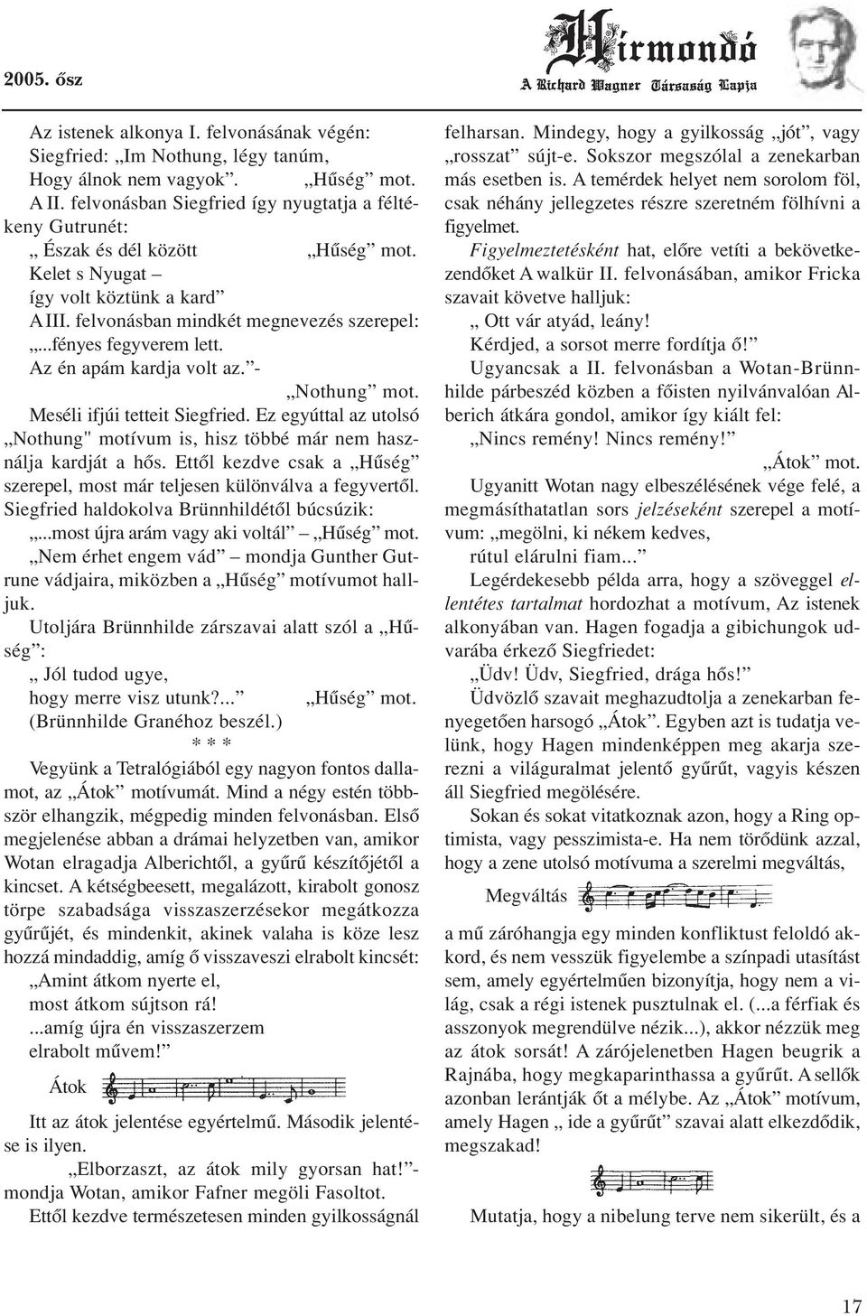 Az én apám kardja volt az. - Nothung mot. Meséli ifjúi tetteit Siegfried. Ez egyúttal az utolsó Nothung" motívum is, hisz többé már nem használja kardját a hôs.