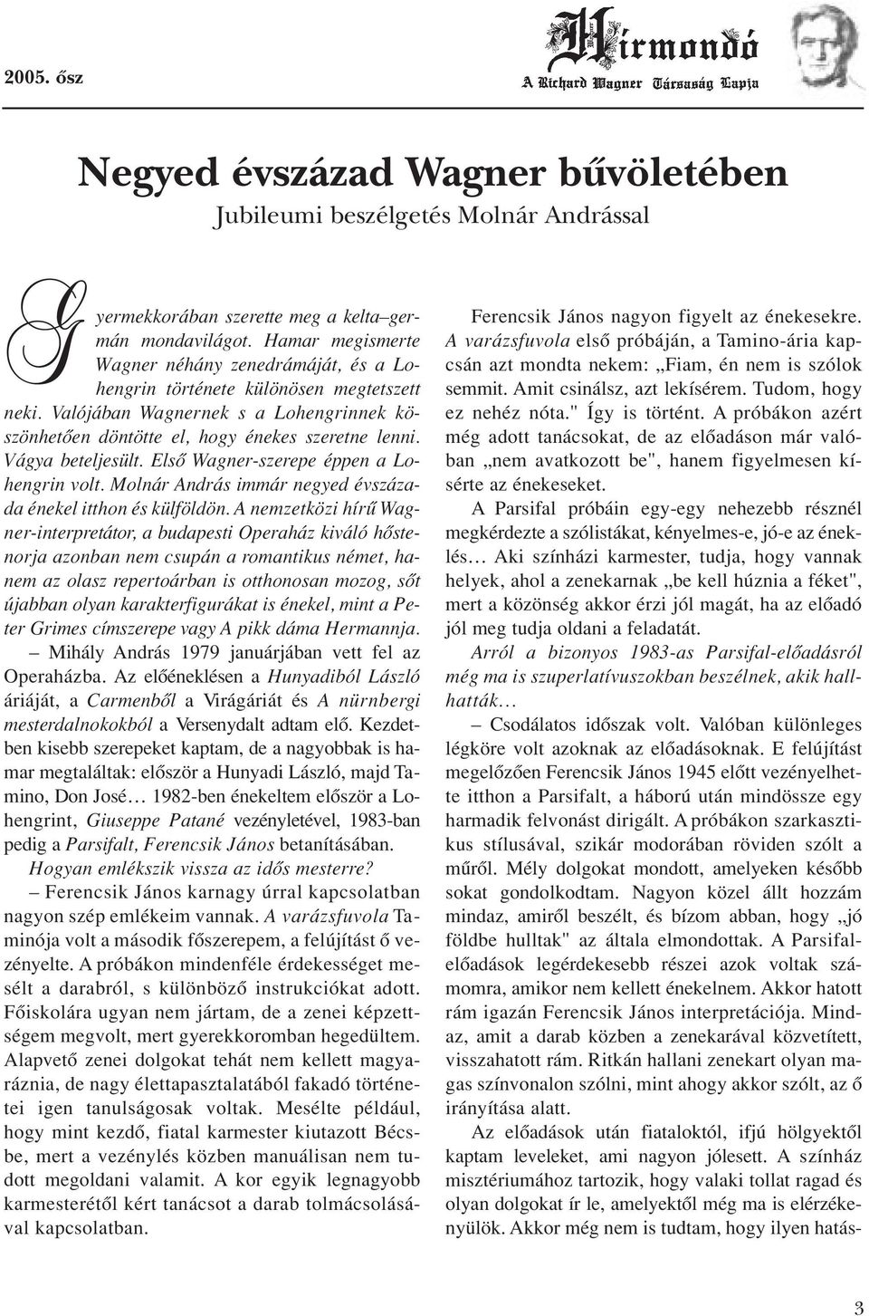 Vágya beteljesült. Elsô Wagner-szerepe éppen a Lohengrin volt. Molnár András immár negyed évszázada énekel itthon és külföldön.