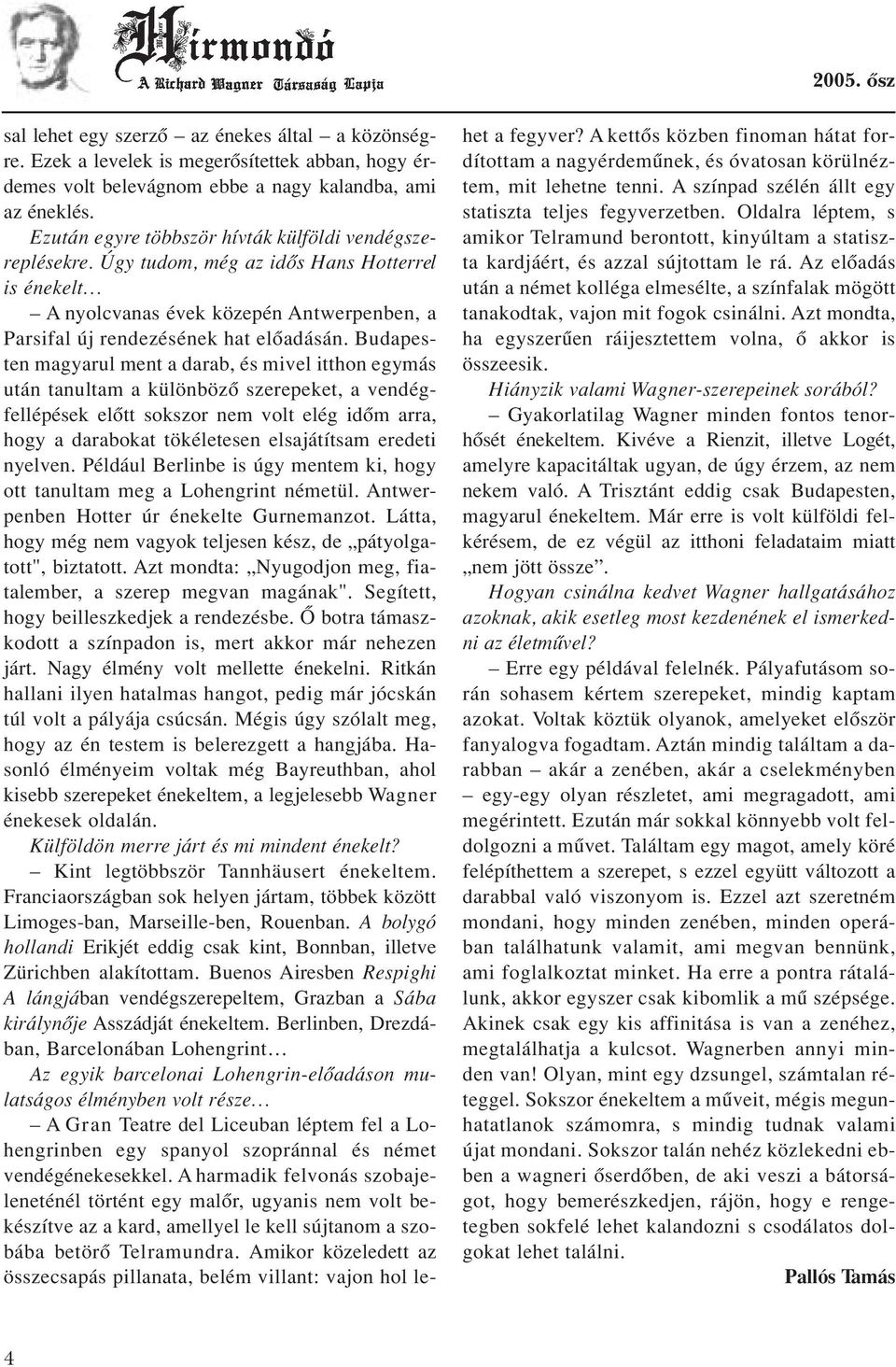 Budapesten magyarul ment a darab, és mivel itthon egymás után tanultam a különbözô szerepeket, a vendégfellépések elôtt sokszor nem volt elég idôm arra, hogy a darabokat tökéletesen elsajátítsam