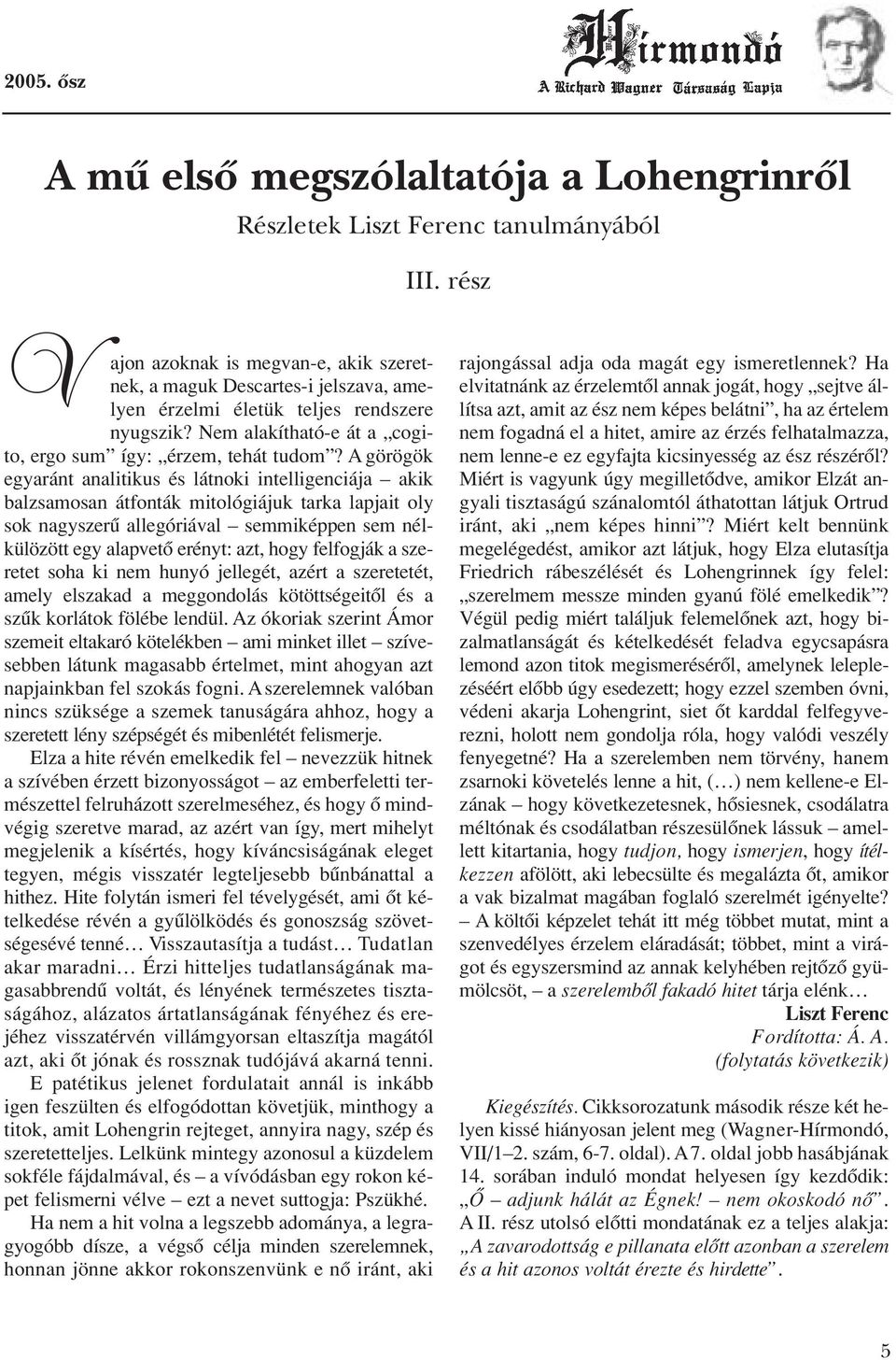 A görögök egyaránt analitikus és látnoki intelligenciája akik balzsamosan átfonták mitológiájuk tarka lapjait oly sok nagyszerû allegóriával semmiképpen sem nélkülözött egy alapvetô erényt: azt, hogy