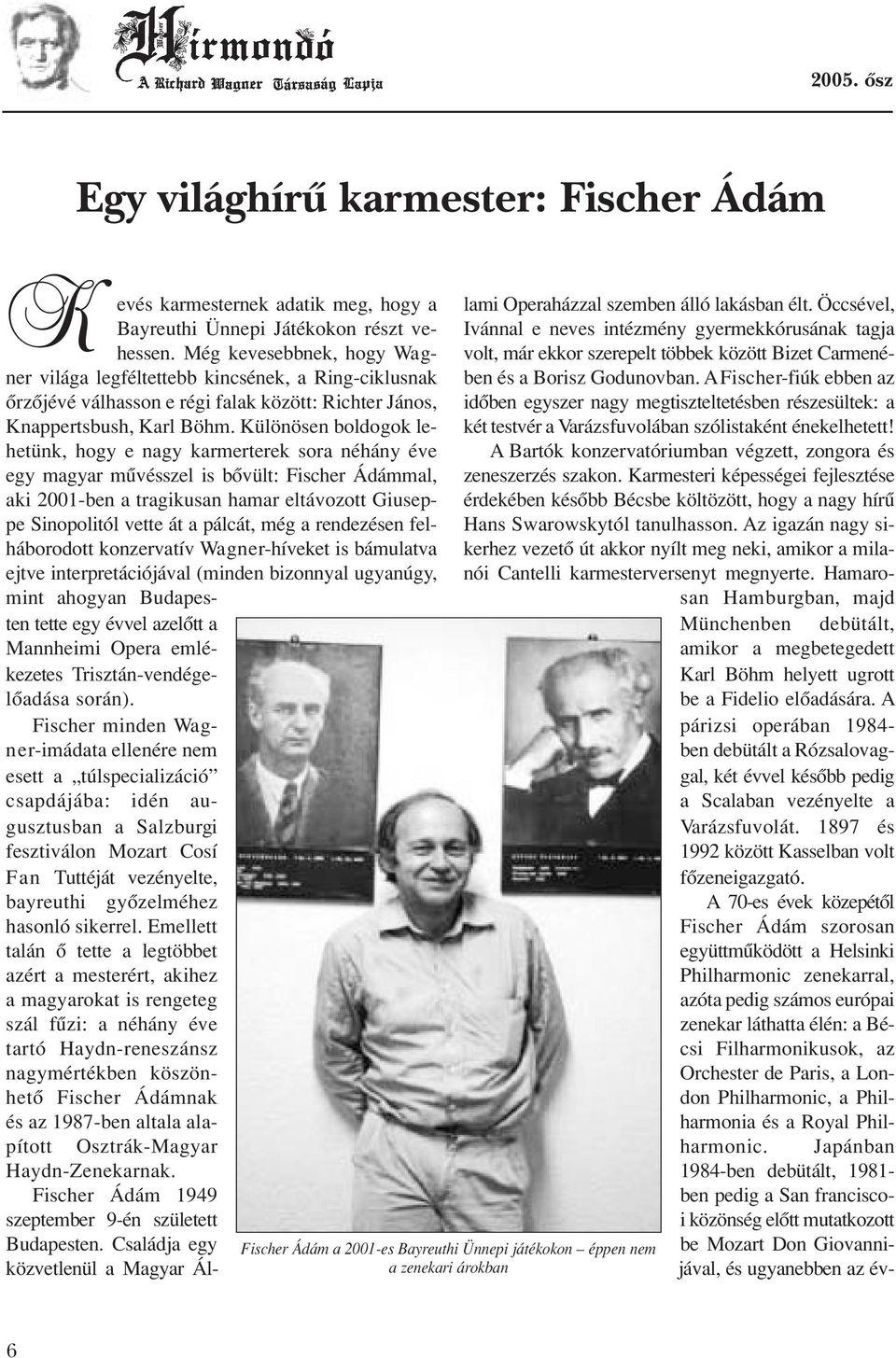 Különösen boldogok lehetünk, hogy e nagy karmerterek sora néhány éve egy magyar mûvésszel is bôvült: Fischer Ádámmal, aki 2001-ben a tragikusan hamar eltávozott Giuseppe Sinopolitól vette át a