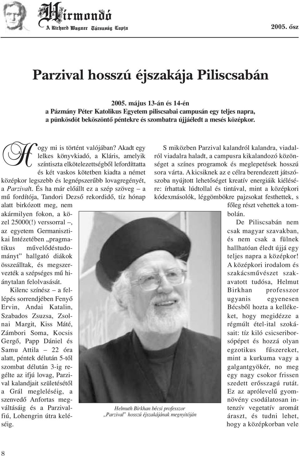 Akadt egy lelkes könyvkiadó, a Kláris, amelyik színtiszta elkötelezettségbôl lefordíttatta és két vaskos kötetben kiadta a német középkor legszebb és legnépszerûbb lovagregényét, a Parzivalt.