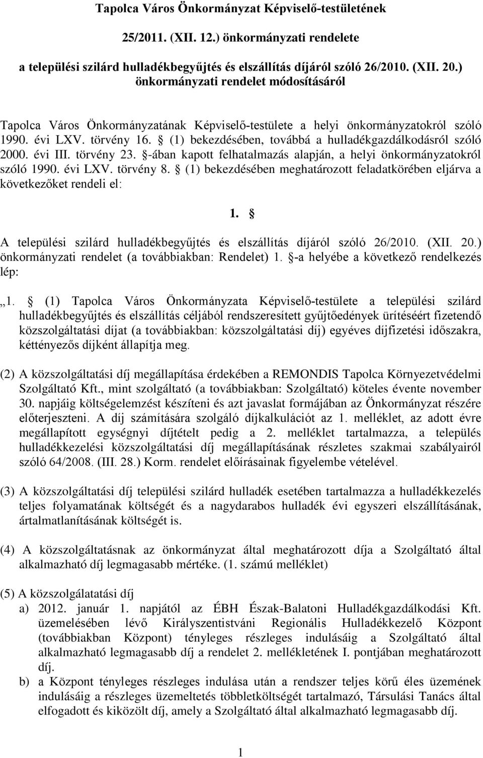 (1) bekezdésében, továbbá a hulladékgazdálkodásról szóló 2000. évi III. törvény 23. -ában kapott felhatalmazás alapján, a helyi önkormányzatokról szóló 1990. évi LXV. törvény 8.