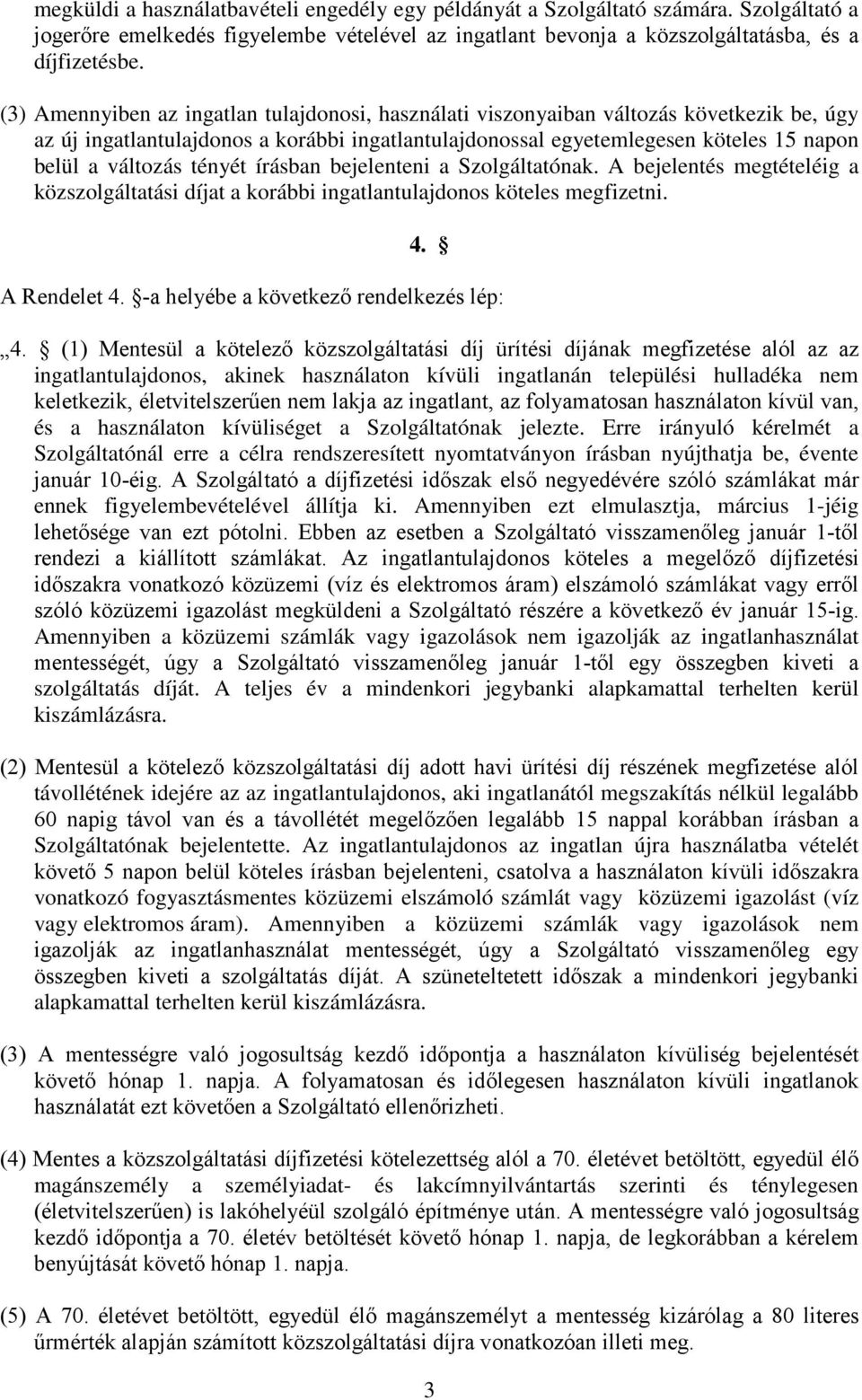 tényét írásban bejelenteni a Szolgáltatónak. A bejelentés megtételéig a közszolgáltatási díjat a korábbi ingatlantulajdonos köteles megfizetni. 4. A Rendelet 4.