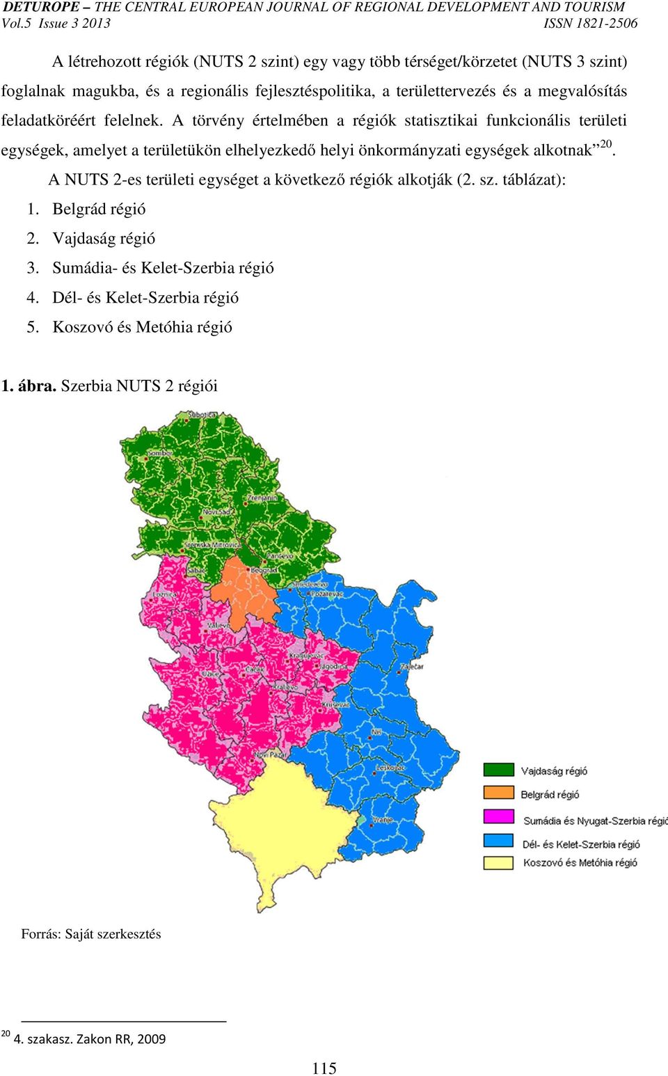 A törvény értelmében a régiók statisztikai funkcionális területi egységek, amelyet a területükön elhelyezkedő helyi önkormányzati egységek alkotnak 20.