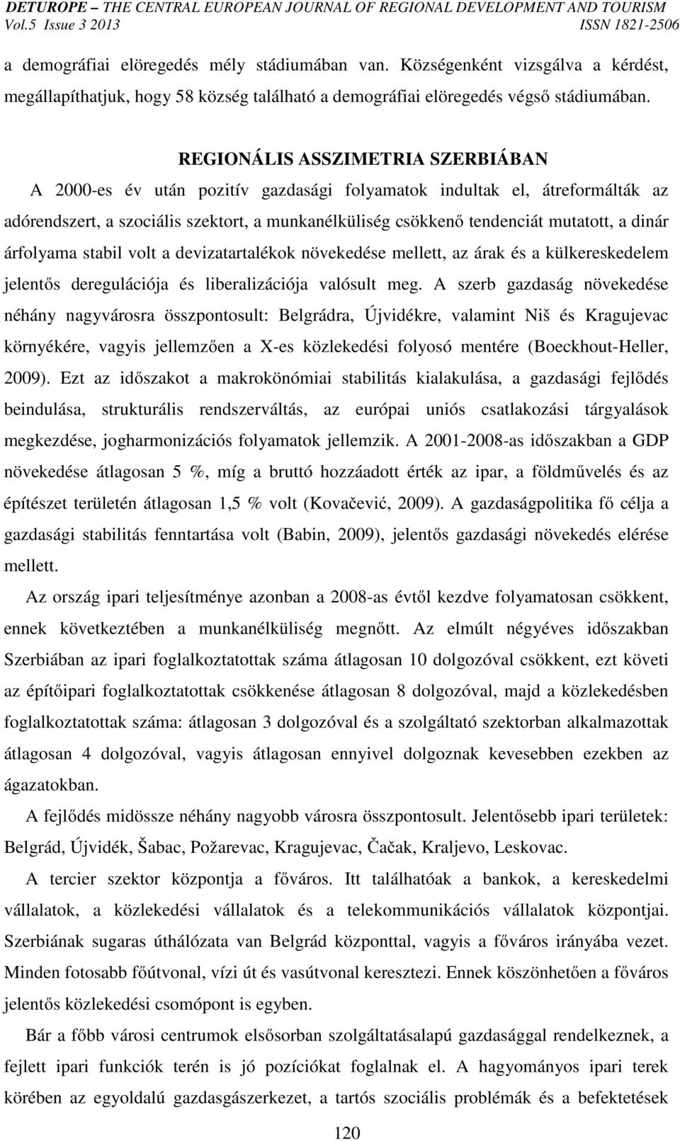 dinár árfolyama stabil volt a devizatartalékok növekedése mellett, az árak és a külkereskedelem jelentős deregulációja és liberalizációja valósult meg.