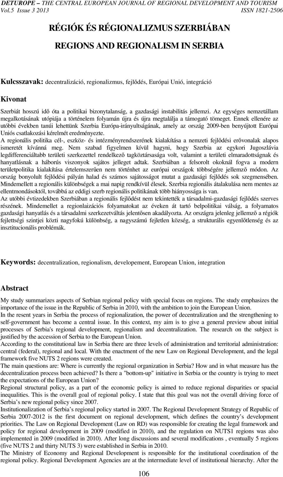Ennek ellenére az utóbbi években tanúi lehettünk Szerbia Európa-irányultságának, amely az ország 2009-ben benyújtott Európai Uniós csatlakozási kérelmét eredményezte.