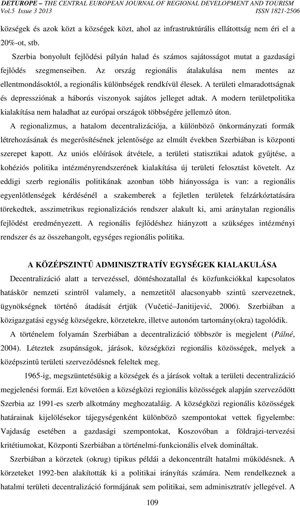 Az ország regionális átalakulása nem mentes az ellentmondásoktól, a regionális különbségek rendkívül élesek. A területi elmaradottságnak és depressziónak a háborús viszonyok sajátos jelleget adtak.