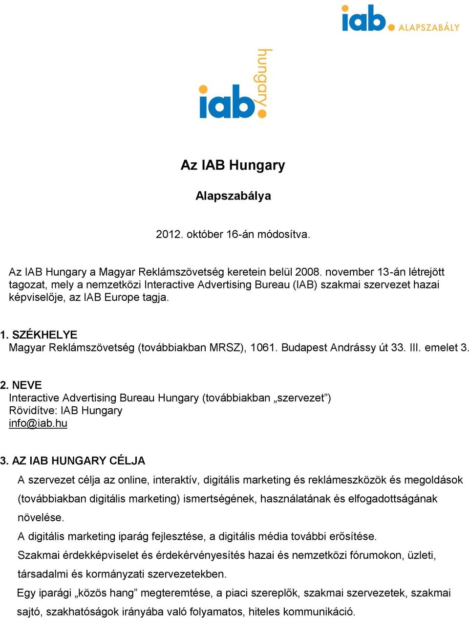 Budapest Andrássy út 33. III. emelet 3. 2. NEVE Interactive Advertising Bureau Hungary (továbbiakban szervezet ) Rövidítve: IAB Hungary info@iab.hu 3.