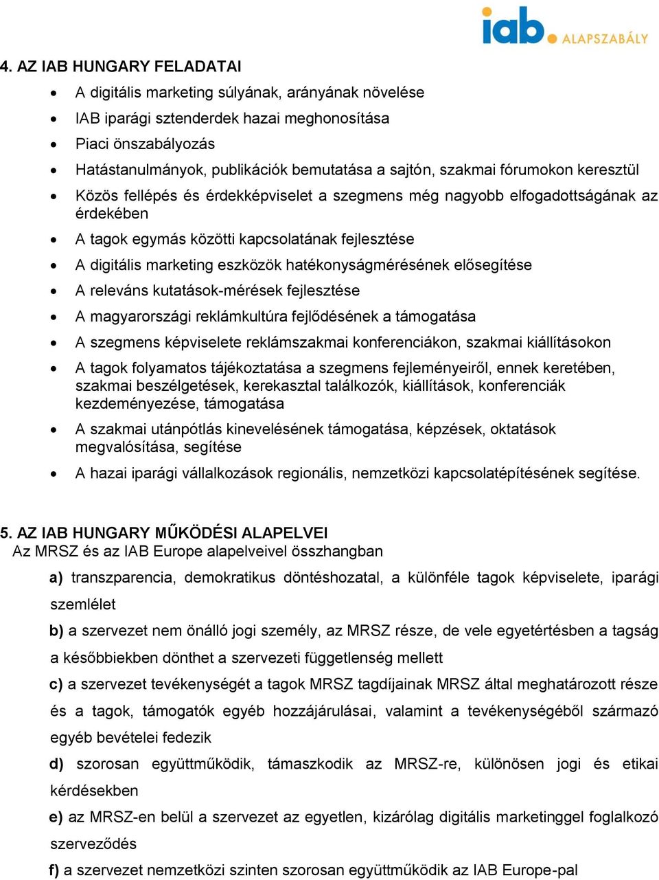 hatékonyságmérésének elősegítése A releváns kutatások-mérések fejlesztése A magyarországi reklámkultúra fejlődésének a támogatása A szegmens képviselete reklámszakmai konferenciákon, szakmai