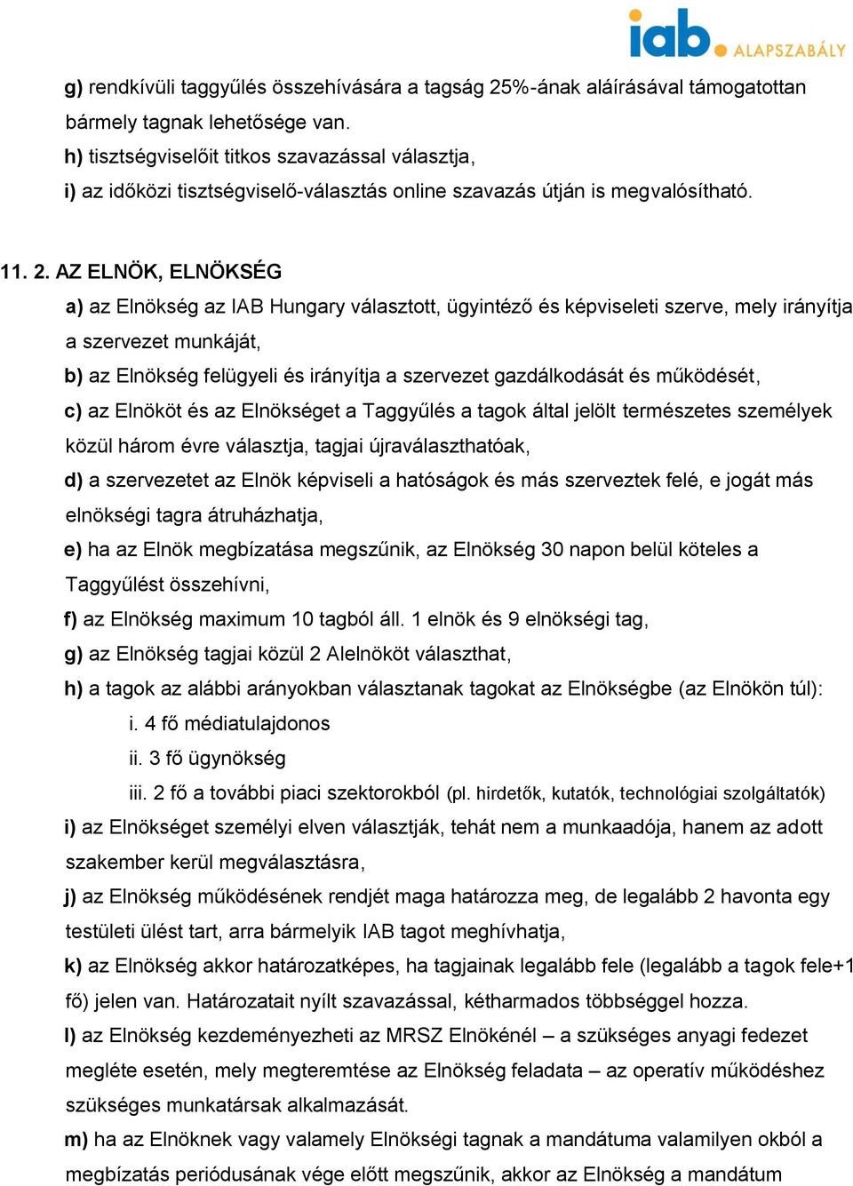 AZ ELNÖK, ELNÖKSÉG a) az Elnökség az IAB Hungary választott, ügyintéző és képviseleti szerve, mely irányítja a szervezet munkáját, b) az Elnökség felügyeli és irányítja a szervezet gazdálkodását és