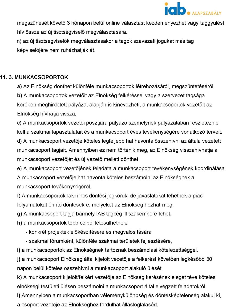 MUNKACSOPORTOK a) Az Elnökség dönthet különféle munkacsoportok létrehozásáról, megszüntetéséről b) A munkacsoportok vezetőit az Elnökség felkéréssel vagy a szervezet tagsága körében meghirdetett