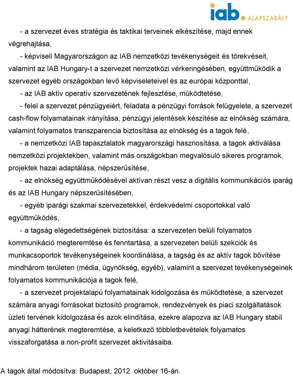 felel a szervezet pénzügyeiért, feladata a pénzügyi források felügyelete, a szervezet cash-flow folyamatainak irányítása, pénzügyi jelentések készítése az elnökség számára, valamint folyamatos