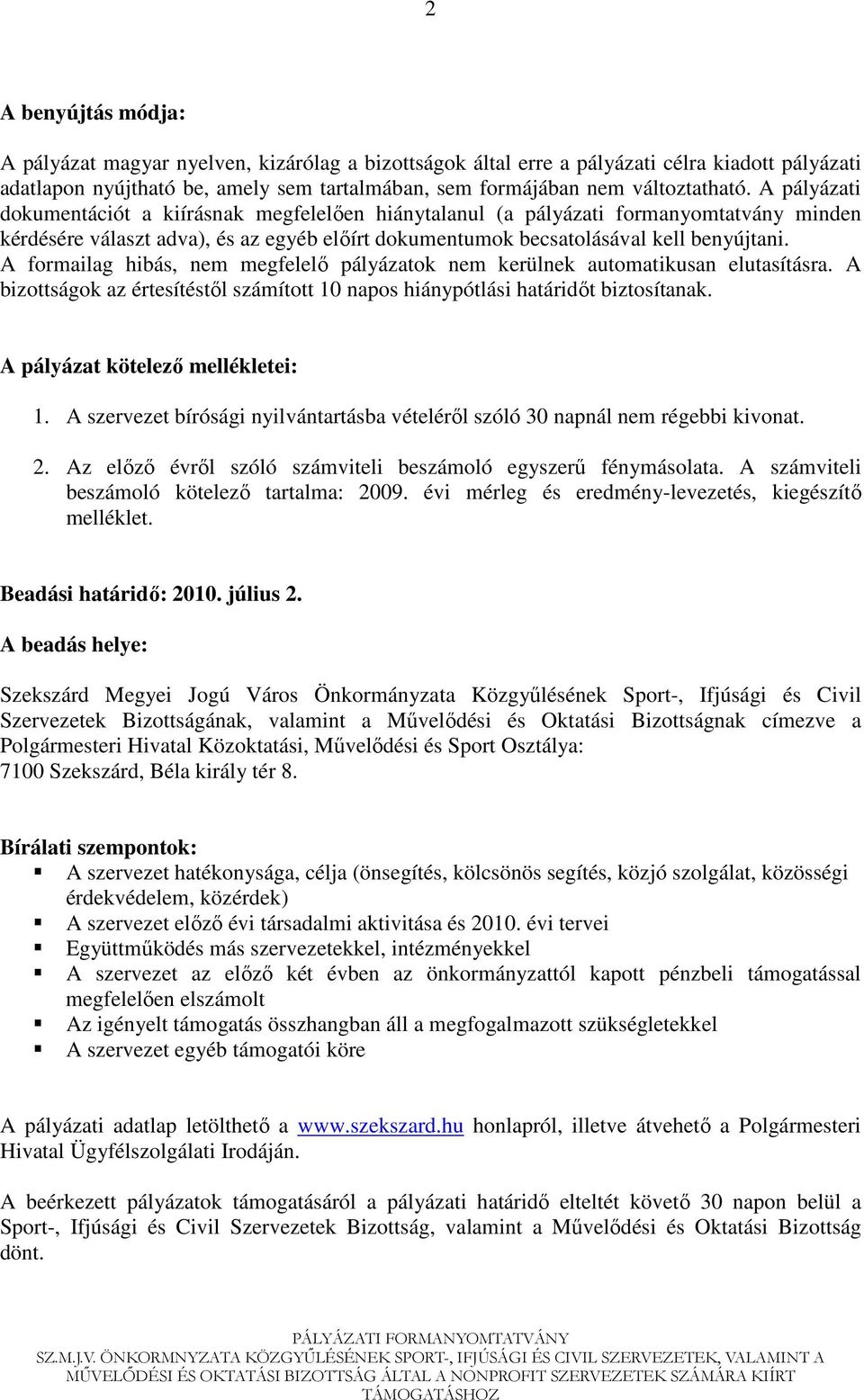 A formailag hibás, nem megfelelı pályázatok nem kerülnek automatikusan elutasításra. A bizottságok az értesítéstıl számított 10 napos hiánypótlási határidıt biztosítanak.