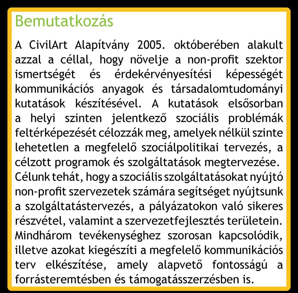 A kutatások elsősorban a helyi szinten jelentkező szociális problémák feltérképezését célozzák meg, amelyek nélkül szinte lehetetlen a megfelelő szociálpolitikai tervezés, a célzott programok és