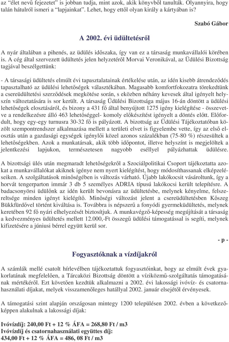 A cég által szervezett üdültetés jelen helyzetérl Morvai Veronikával, az Üdülési Bizottság tagjával beszélgettünk: - A társasági üdültetés elmúlt évi tapasztalatainak értékelése után, az idén kisebb