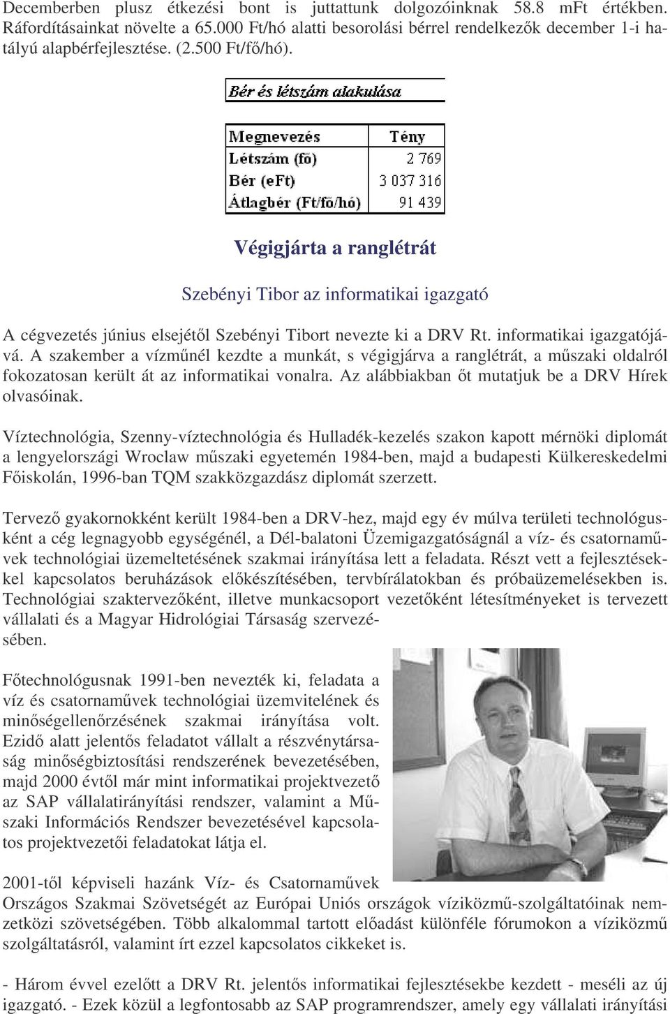 A szakember a vízmnél kezdte a munkát, s végigjárva a ranglétrát, a mszaki oldalról fokozatosan került át az informatikai vonalra. Az alábbiakban t mutatjuk be a DRV Hírek olvasóinak.