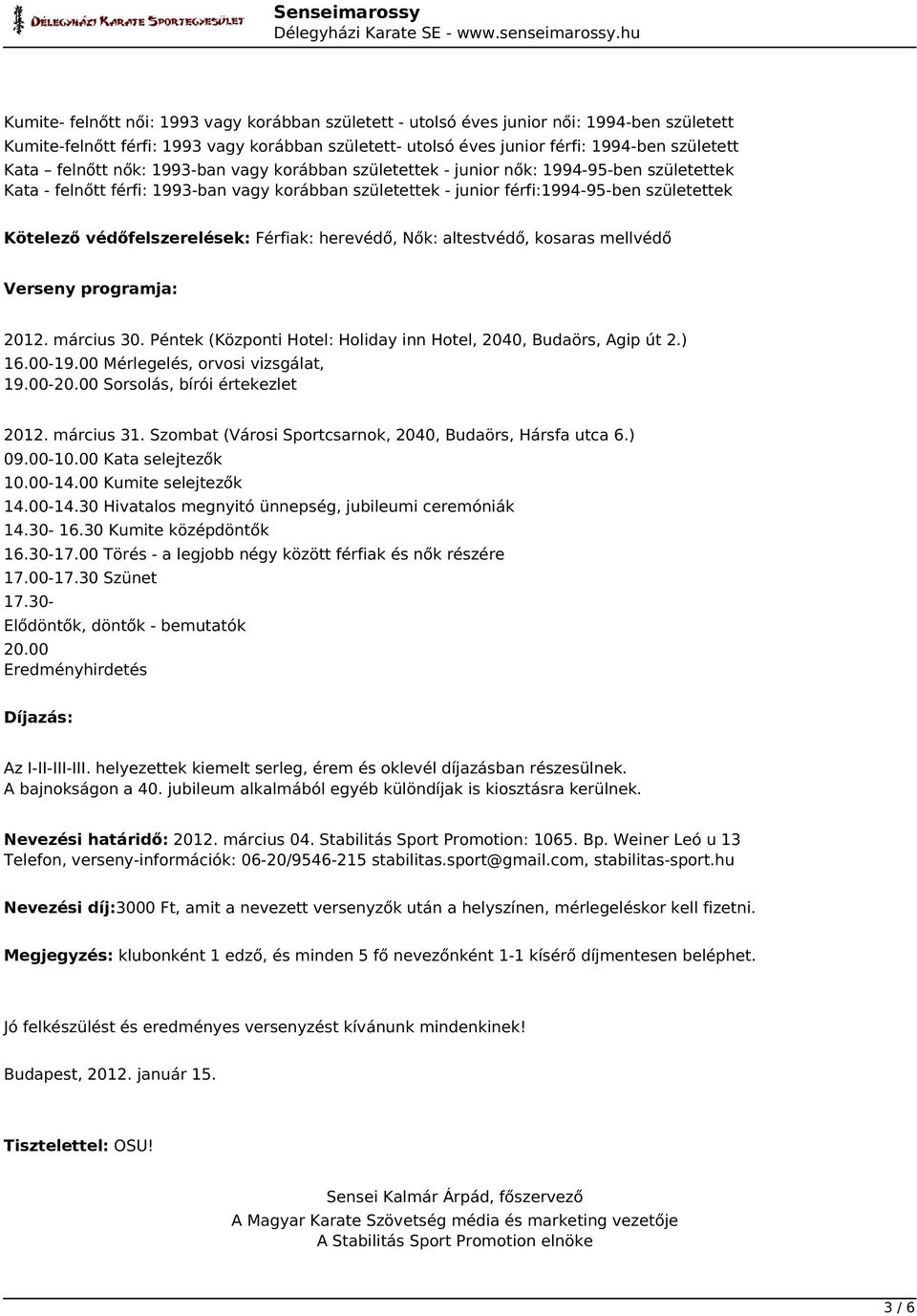 védőfelszerelések: Férfiak: herevédő, Nők: altestvédő, kosaras mellvédő Verseny programja: 2012. március 30. Péntek (Központi Hotel: Holiday inn Hotel, 2040, Budaörs, Agip út 2.) 16.00-19.