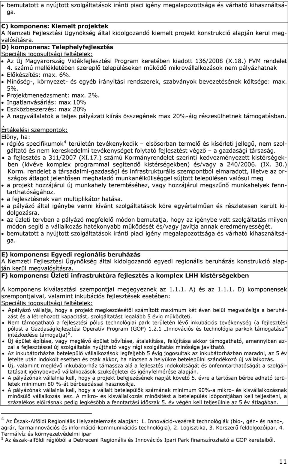 D) komponens: Telephelyfejlesztés Speciális jogosultsági feltételek: Az Új Magyarország Vidékfejlesztési Program keretében kiadott 136/2008 (X.18.) FVM rendelet 4.