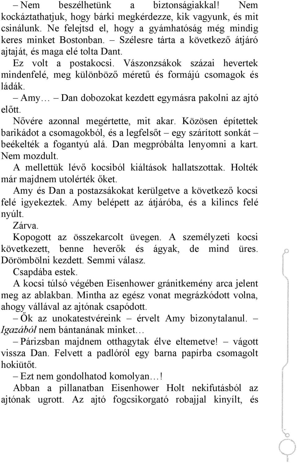 Amy Dan dobozokat kezdett egymásra pakolni az ajtó előtt. Nővére azonnal megértette, mit akar. Közösen építettek barikádot a csomagokból, és a legfelsőt egy szárított sonkát beékelték a fogantyú alá.