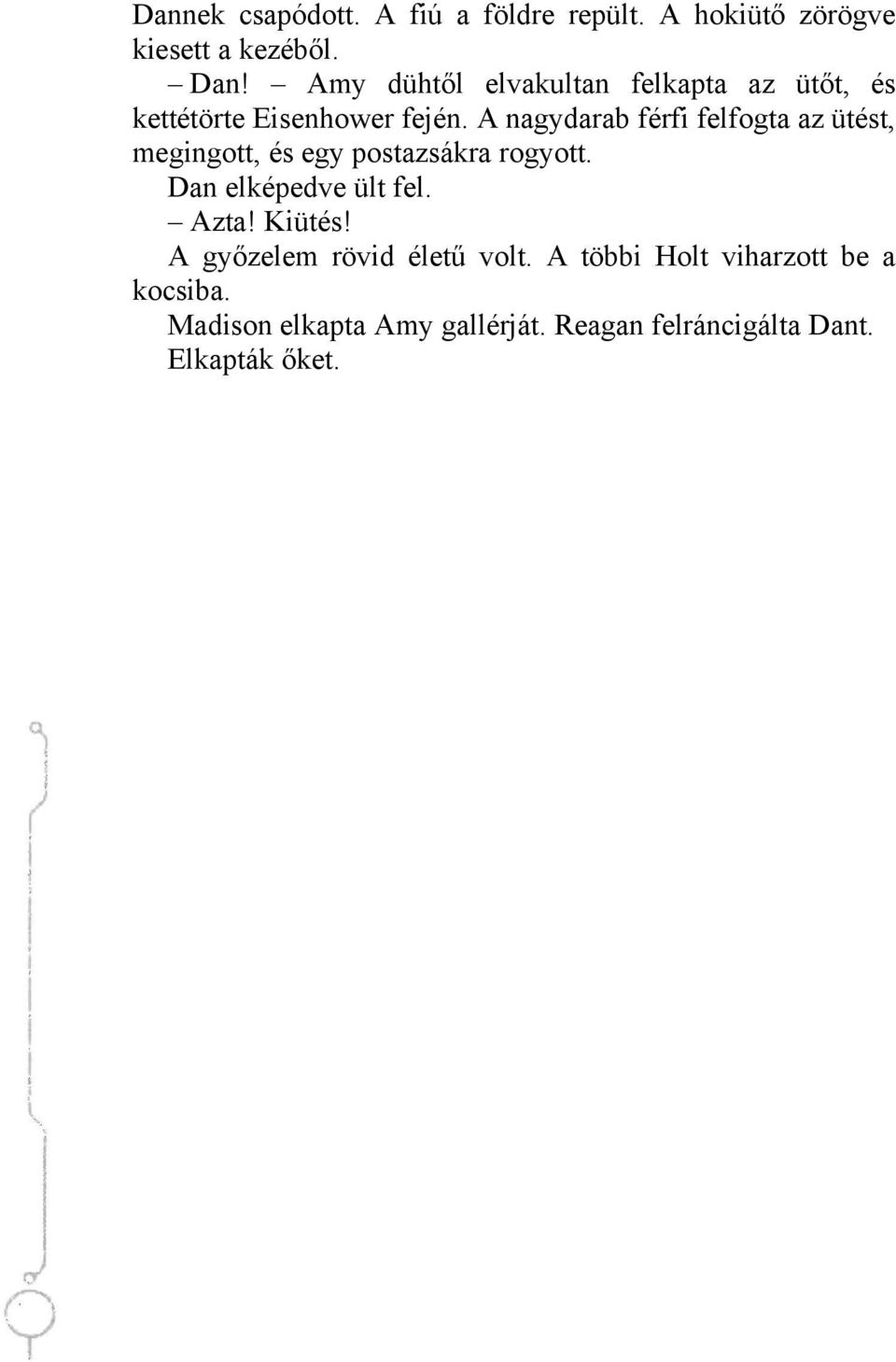 Kiütés! A győzelem rövid életű volt. A többi Holt viharzott be a kocsiba. Madison elkapta Amy gallérját.