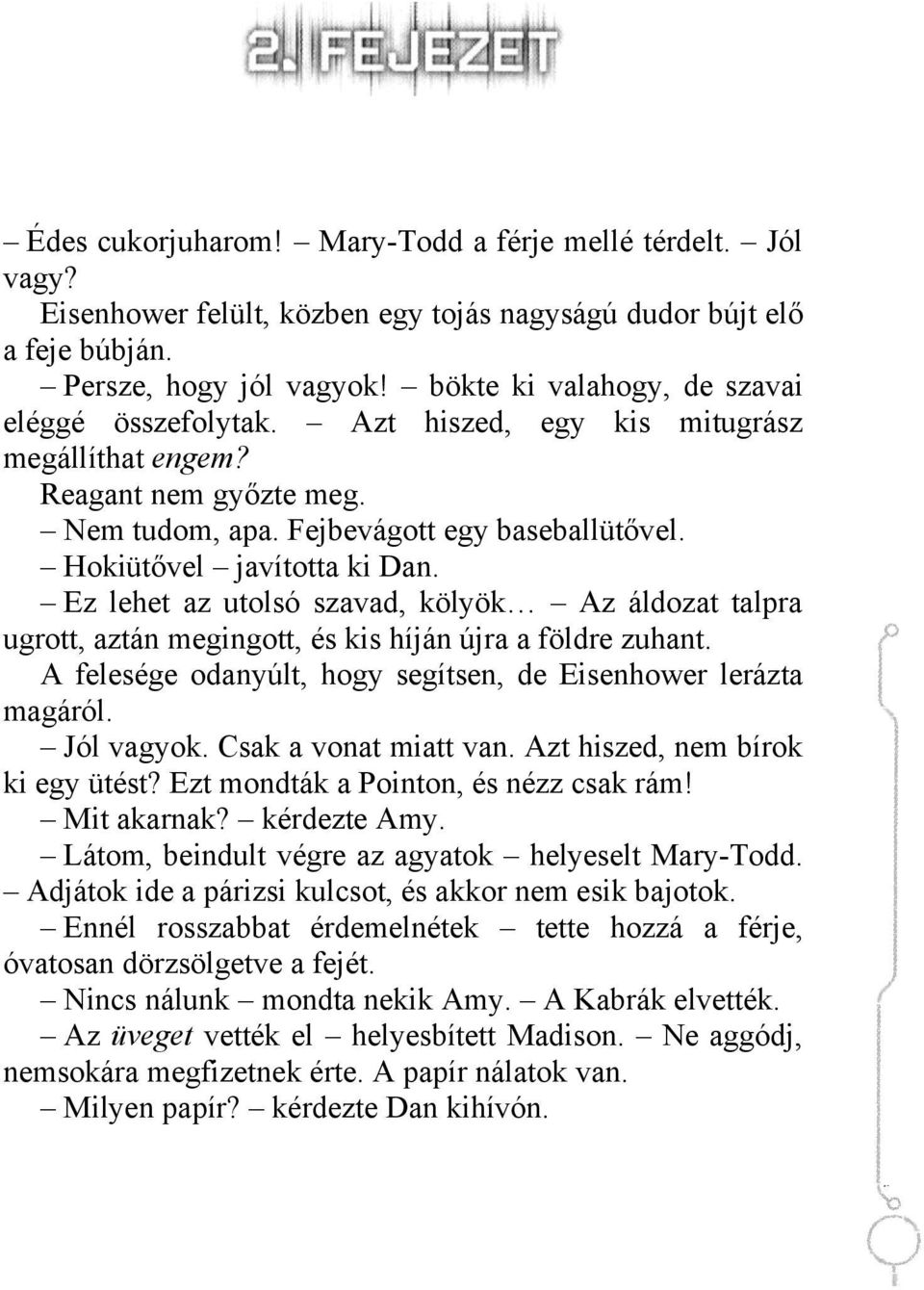 Ez lehet az utolsó szavad, kölyök Az áldozat talpra ugrott, aztán megingott, és kis híján újra a földre zuhant. A felesége odanyúlt, hogy segítsen, de Eisenhower lerázta magáról. Jól vagyok.