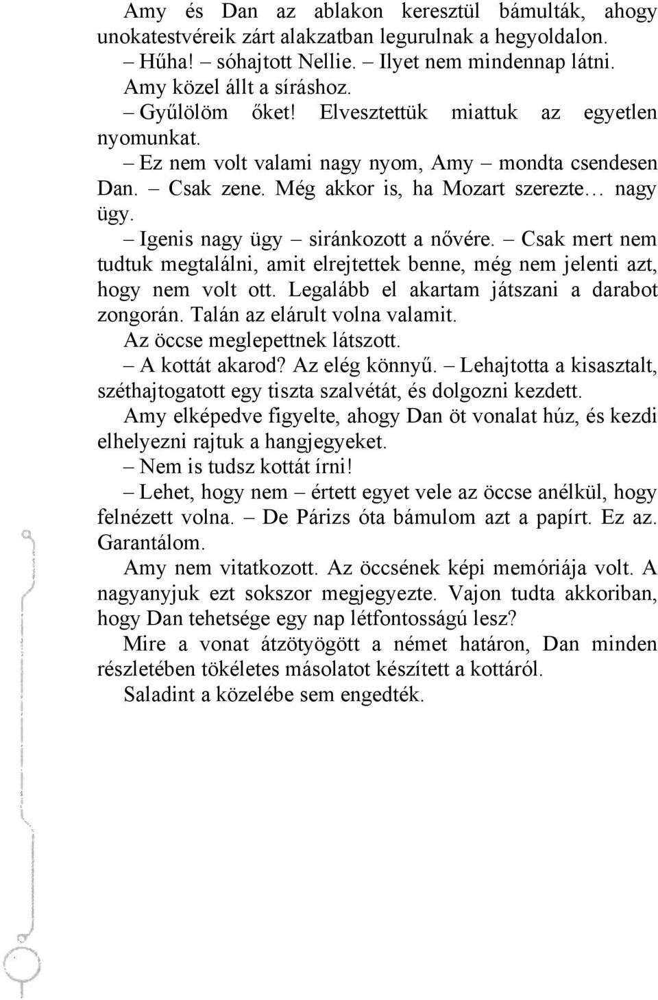Igenis nagy ügy siránkozott a nővére. Csak mert nem tudtuk megtalálni, amit elrejtettek benne, még nem jelenti azt, hogy nem volt ott. Legalább el akartam játszani a darabot zongorán.
